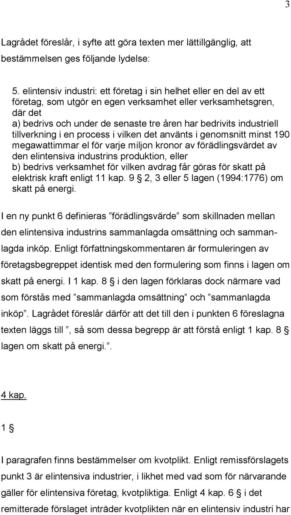 industriell tillverkning i en process i vilken det använts i genomsnitt minst 190 megawattimmar el för varje miljon kronor av förädlingsvärdet av den elintensiva industrins produktion, eller b)