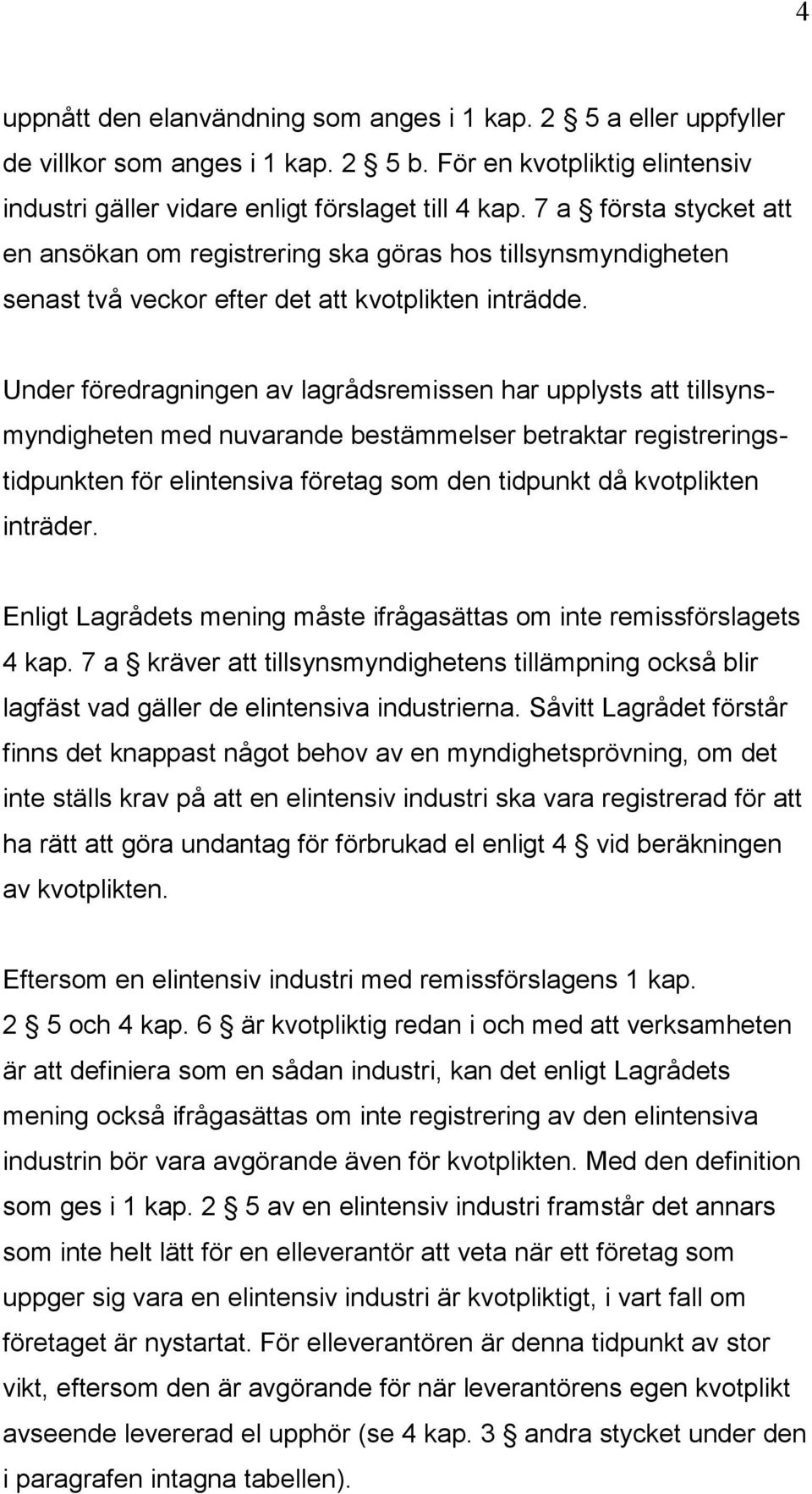 Under föredragningen av lagrådsremissen har upplysts att tillsynsmyndigheten med nuvarande bestämmelser betraktar registreringstidpunkten för elintensiva företag som den tidpunkt då kvotplikten