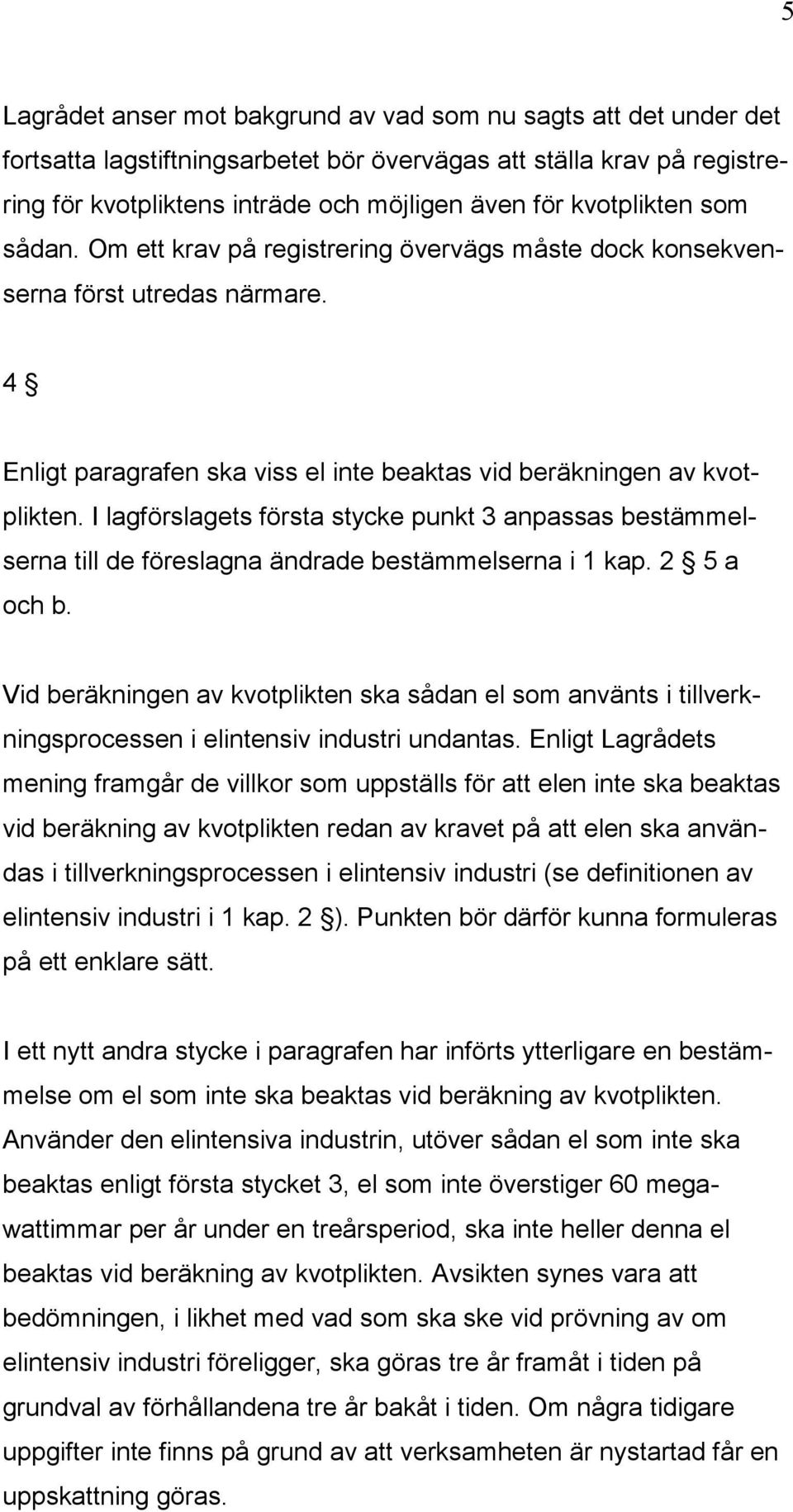 I lagförslagets första stycke punkt 3 anpassas bestämmelserna till de föreslagna ändrade bestämmelserna i 1 kap. 2 5 a och b.