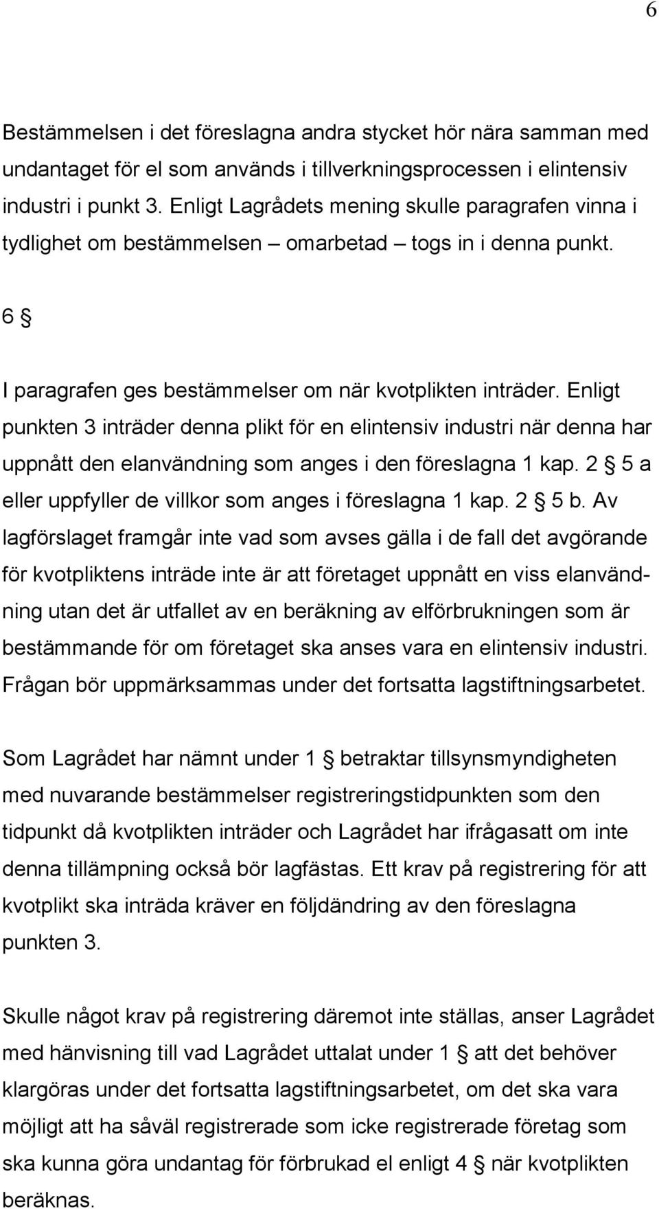 Enligt punkten 3 inträder denna plikt för en elintensiv industri när denna har uppnått den elanvändning som anges i den föreslagna 1 kap. 2 5 a eller uppfyller de villkor som anges i föreslagna 1 kap.