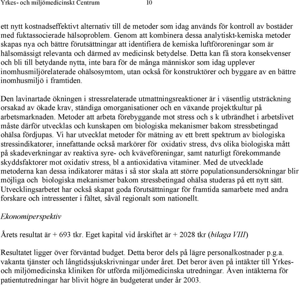 Detta kan få stora konsekvenser och bli till betydande nytta, inte bara för de många människor som idag upplever inomhusmiljörelaterade ohälsosymtom, utan också för konstruktörer och byggare av en