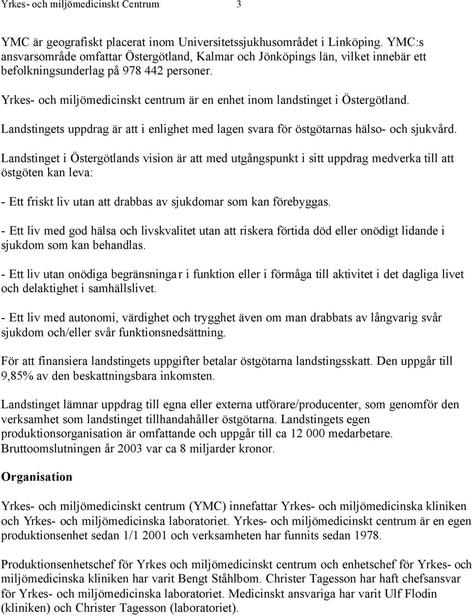 Yrkes- och miljömedicinskt centrum är en enhet inom landstinget i Östergötland. Landstingets uppdrag är att i enlighet med lagen svara för östgötarnas hälso- och sjukvård.