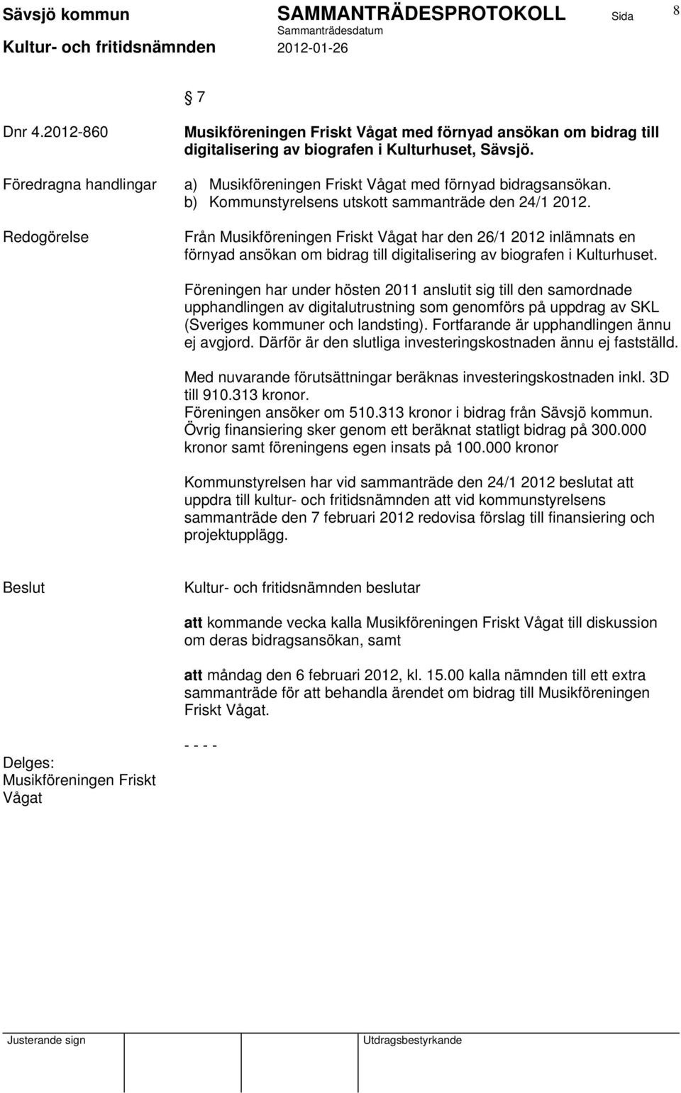 Från Musikföreningen Friskt Vågat har den 26/1 2012 inlämnats en förnyad ansökan om bidrag till digitalisering av biografen i Kulturhuset.