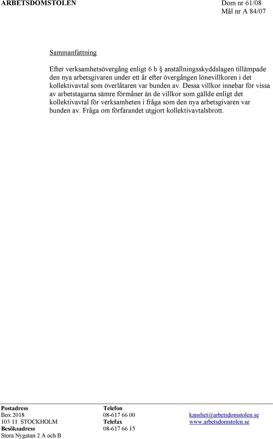 Dessa villkor innebar för vissa av arbetstagarna sämre förmåner än de villkor som gällde enligt det kollektivavtal för verksamheten i fråga som den nya