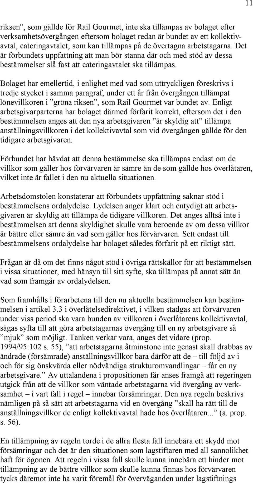 Bolaget har emellertid, i enlighet med vad som uttryckligen föreskrivs i tredje stycket i samma paragraf, under ett år från övergången tillämpat lönevillkoren i gröna riksen, som Rail Gourmet var