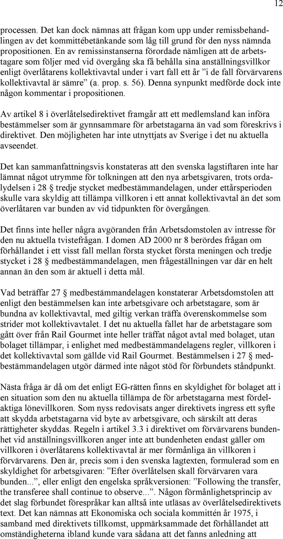 fall förvärvarens kollektivavtal är sämre (a. prop. s. 56). Denna synpunkt medförde dock inte någon kommentar i propositionen.