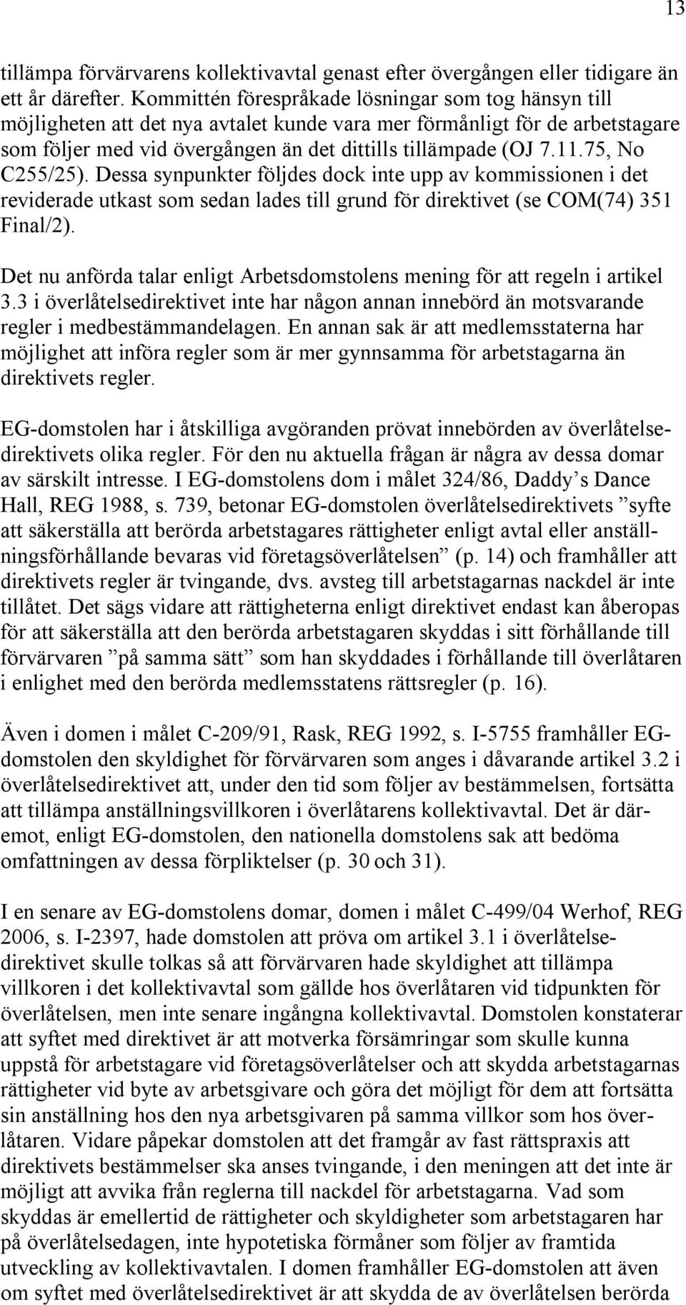 75, No C255/25). Dessa synpunkter följdes dock inte upp av kommissionen i det reviderade utkast som sedan lades till grund för direktivet (se COM(74) 351 Final/2).