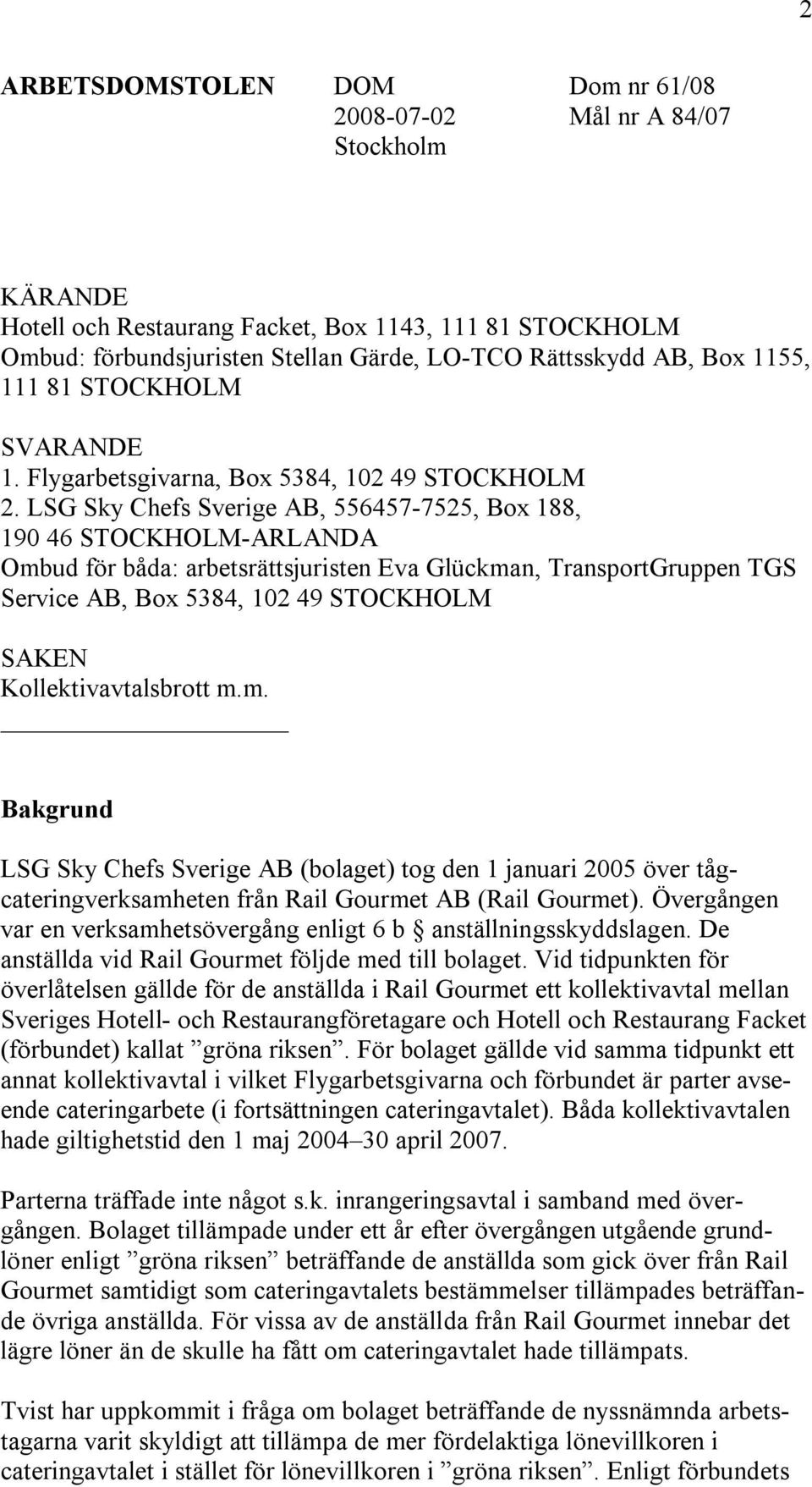 LSG Sky Chefs Sverige AB, 556457-7525, Box 188, 190 46 STOCKHOLM-ARLANDA Ombud för båda: arbetsrättsjuristen Eva Glückman, TransportGruppen TGS Service AB, Box 5384, 102 49 STOCKHOLM SAKEN