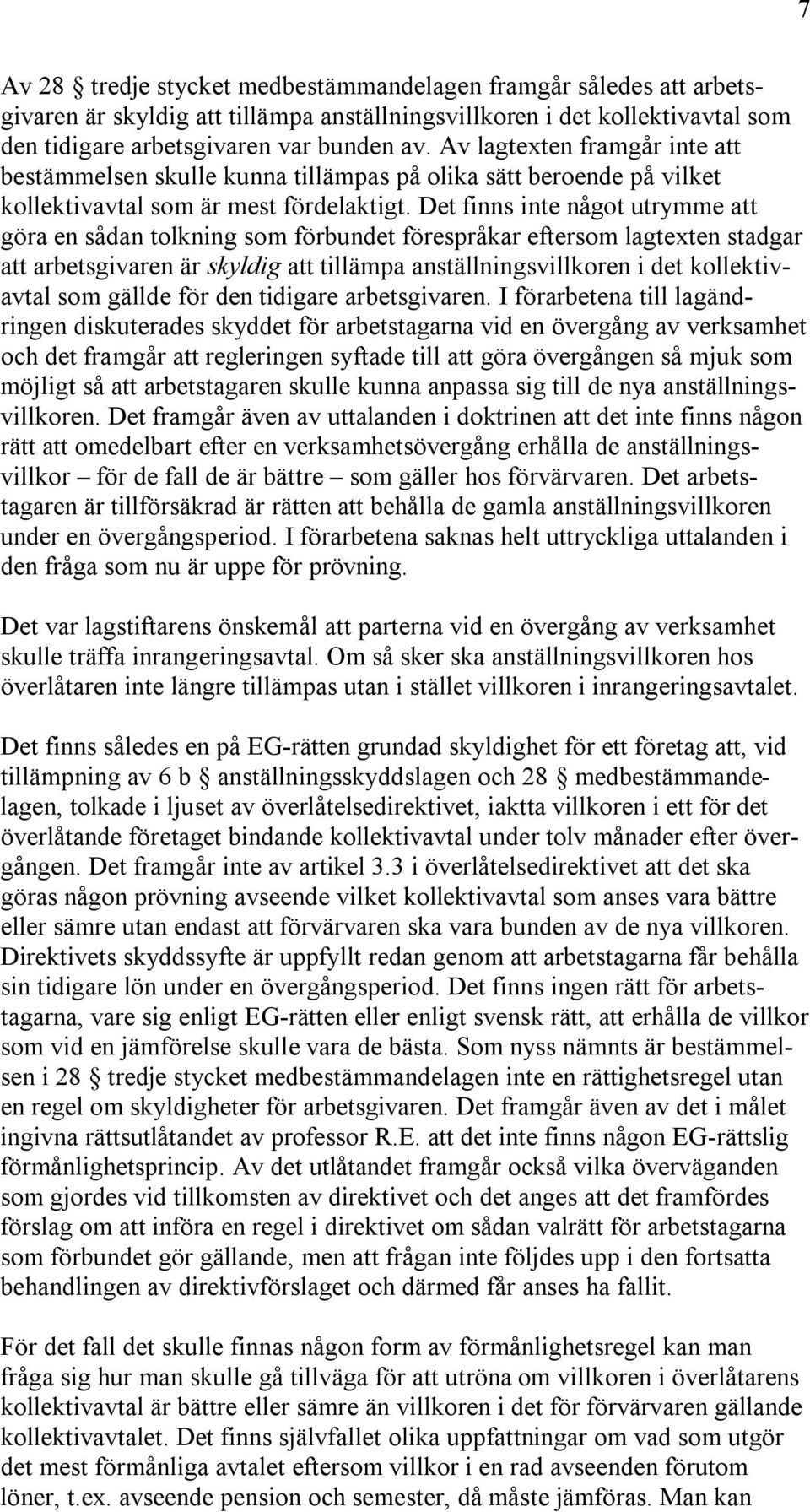 Det finns inte något utrymme att göra en sådan tolkning som förbundet förespråkar eftersom lagtexten stadgar att arbetsgivaren är skyldig att tillämpa anställningsvillkoren i det kollektivavtal som