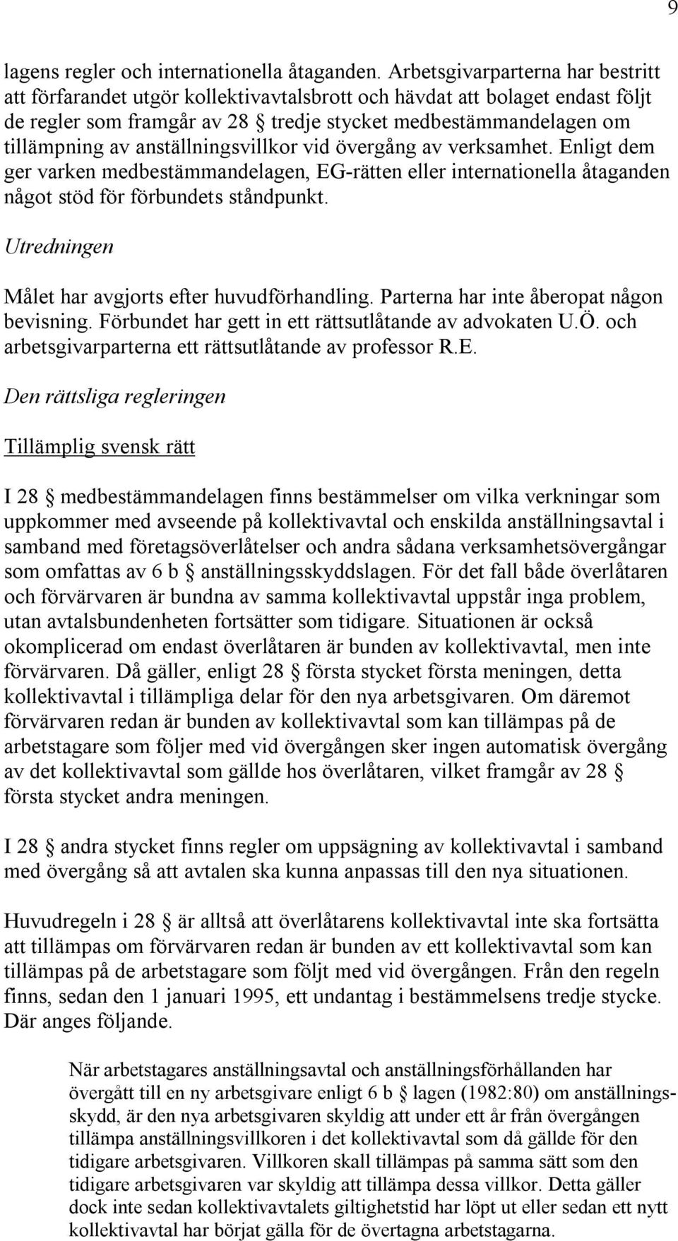 anställningsvillkor vid övergång av verksamhet. Enligt dem ger varken medbestämmandelagen, EG-rätten eller internationella åtaganden något stöd för förbundets ståndpunkt.