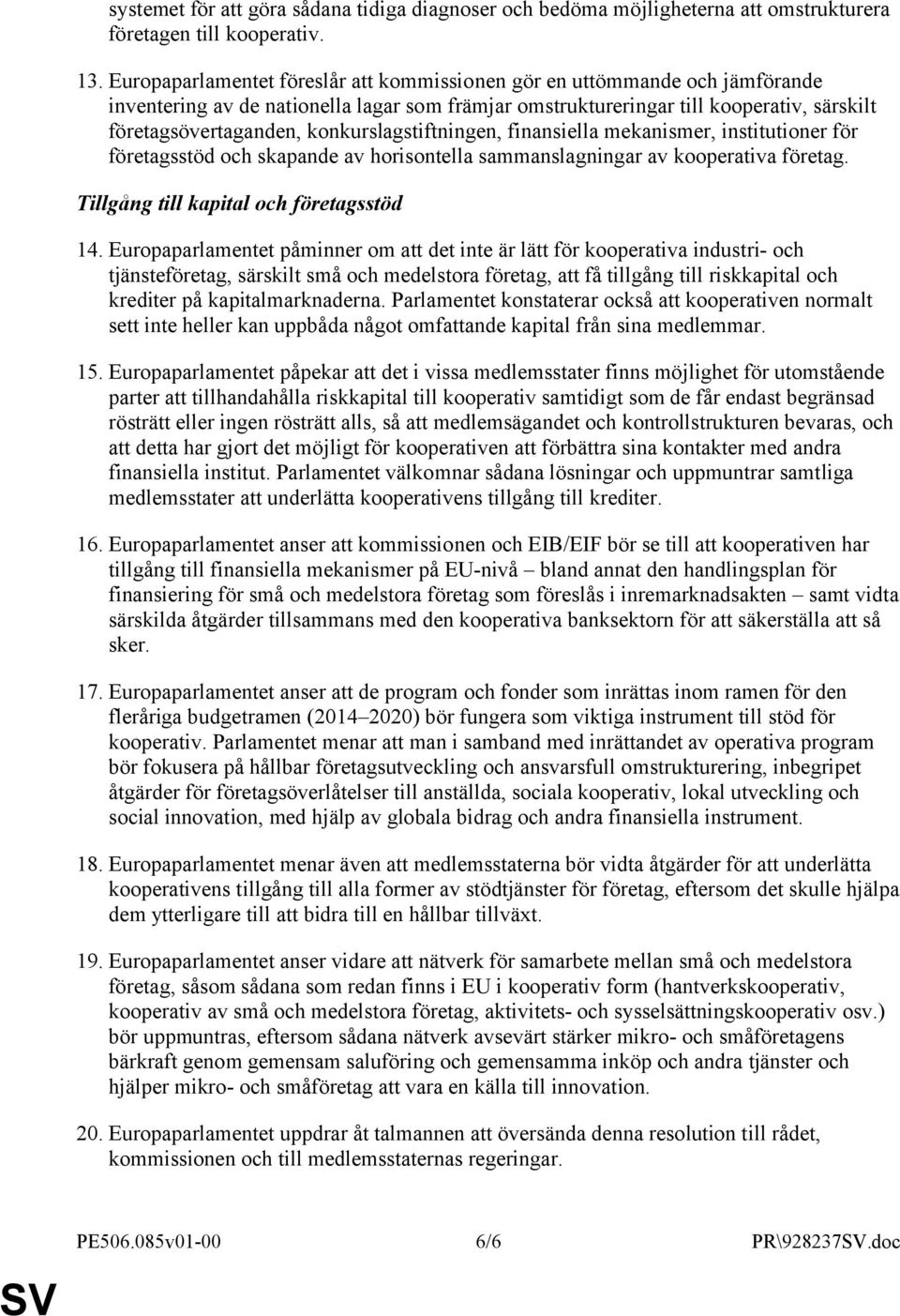 konkurslagstiftningen, finansiella mekanismer, institutioner för företagsstöd och skapande av horisontella sammanslagningar av kooperativa företag. Tillgång till kapital och företagsstöd 14.