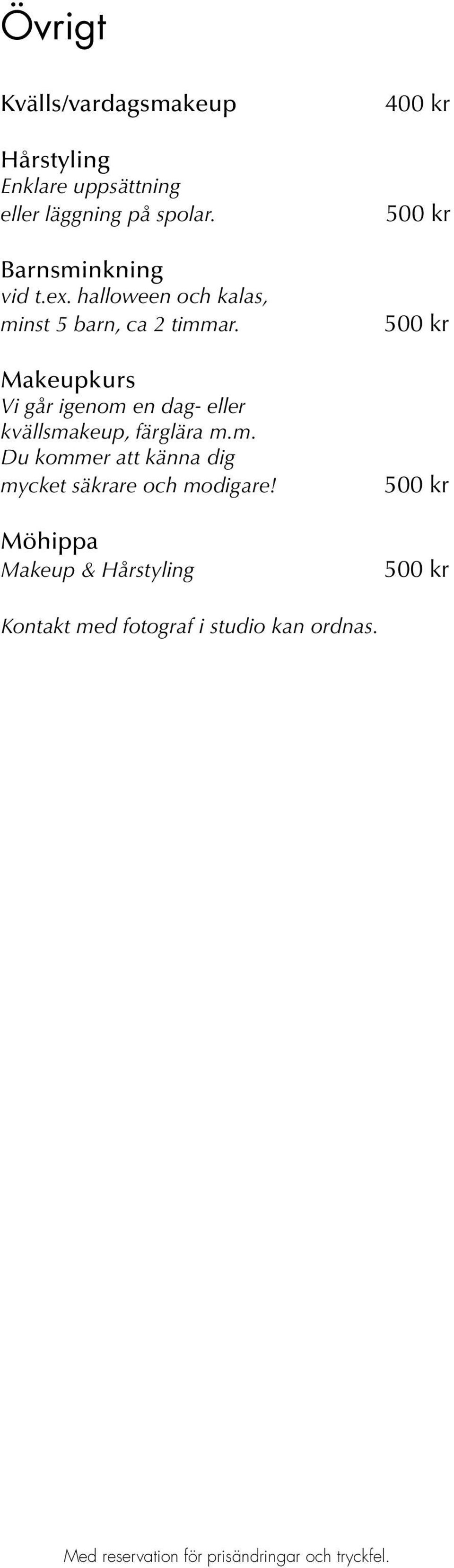 Makeupkurs Vi går igenom en dag- eller kvällsmakeup, färglära m.m. Du kommer att känna dig mycket säkrare och modigare!