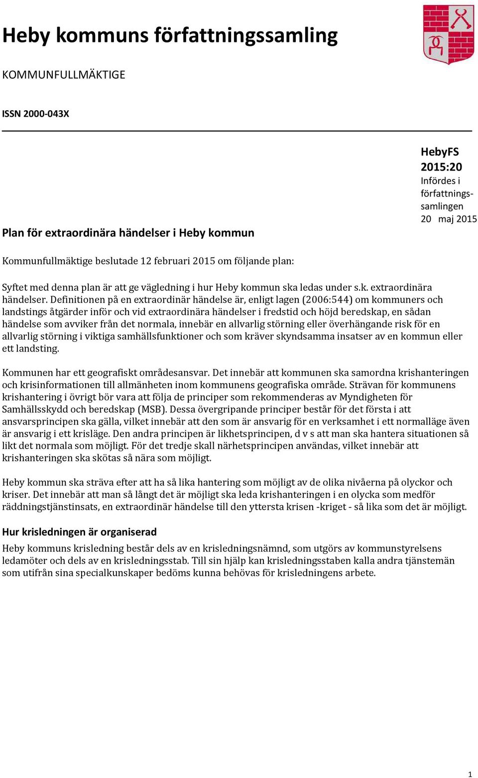 Definitionen på en extraordinär händelse är, enligt lagen (2006:544) om kommuners och landstings åtgärder inför och vid extraordinära händelser i fredstid och höjd beredskap, en sådan händelse som