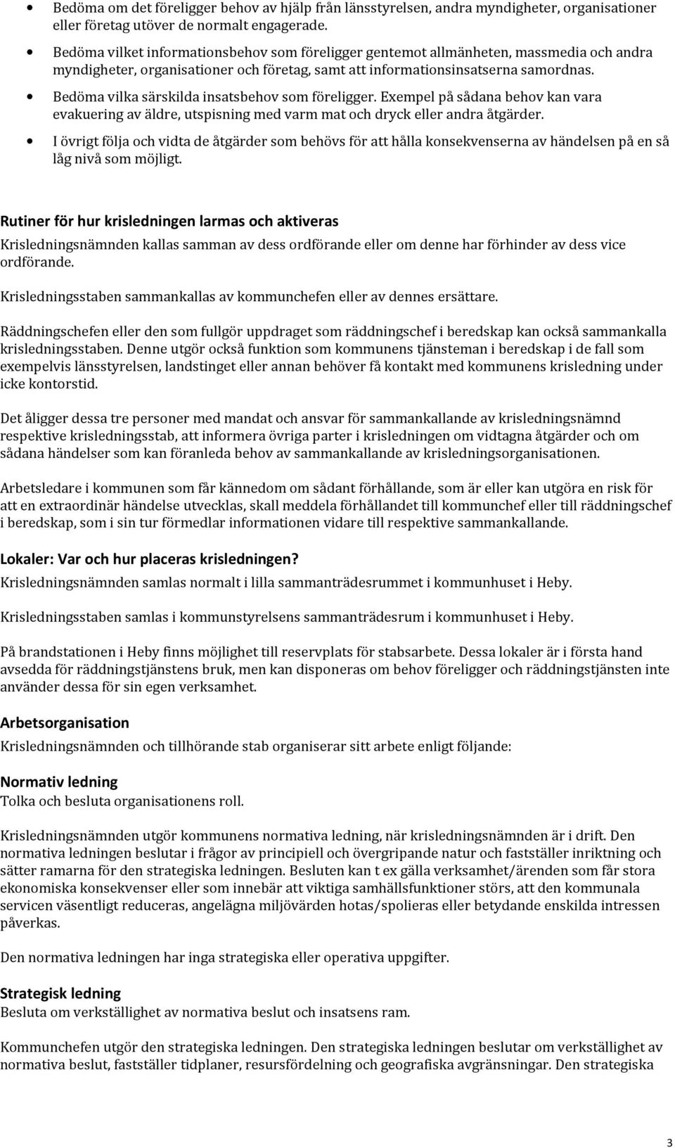 Bedöma vilka särskilda insatsbehov som föreligger. Exempel på sådana behov kan vara evakuering av äldre, utspisning med varm mat och dryck eller andra åtgärder.