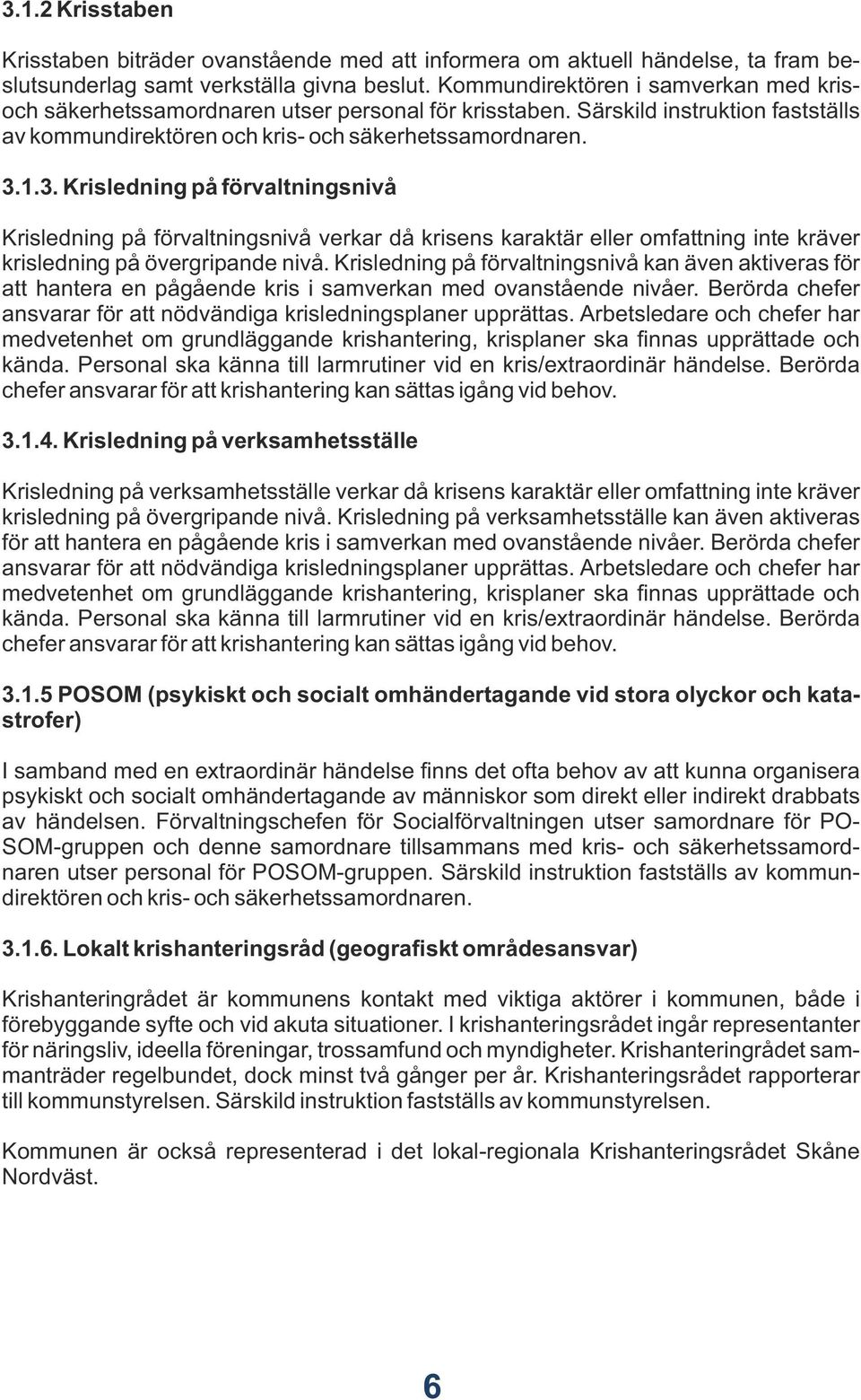 1.3. Krisledning på förvaltningsnivå Krisledning på förvaltningsnivå verkar då krisens karaktär eller omfattning inte kräver krisledning på övergripande nivå.