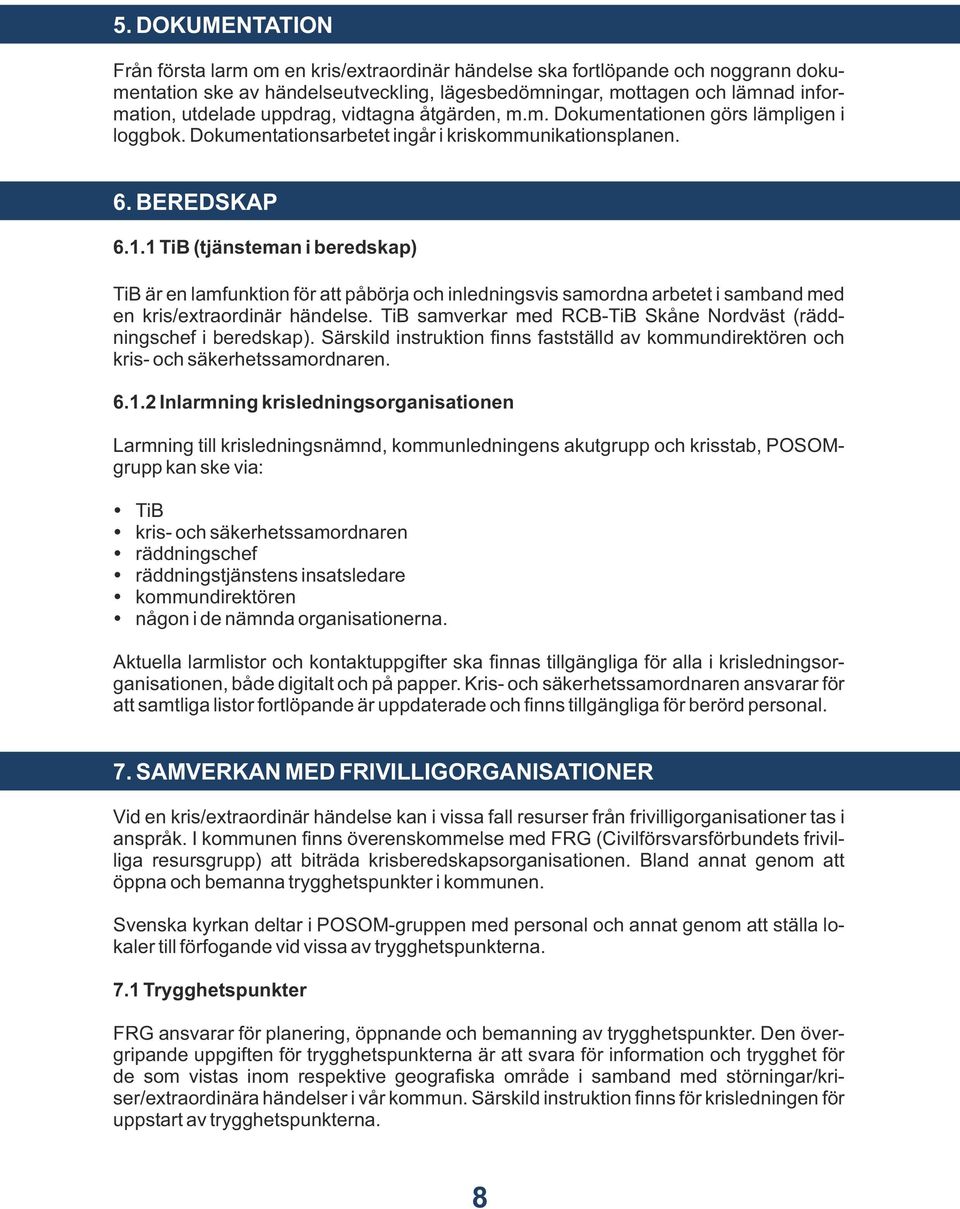 1 TiB (tjänsteman i beredskap) TiB är en lamfunktion för att påbörja och inledningsvis samordna arbetet i samband med en kris/extraordinär händelse.