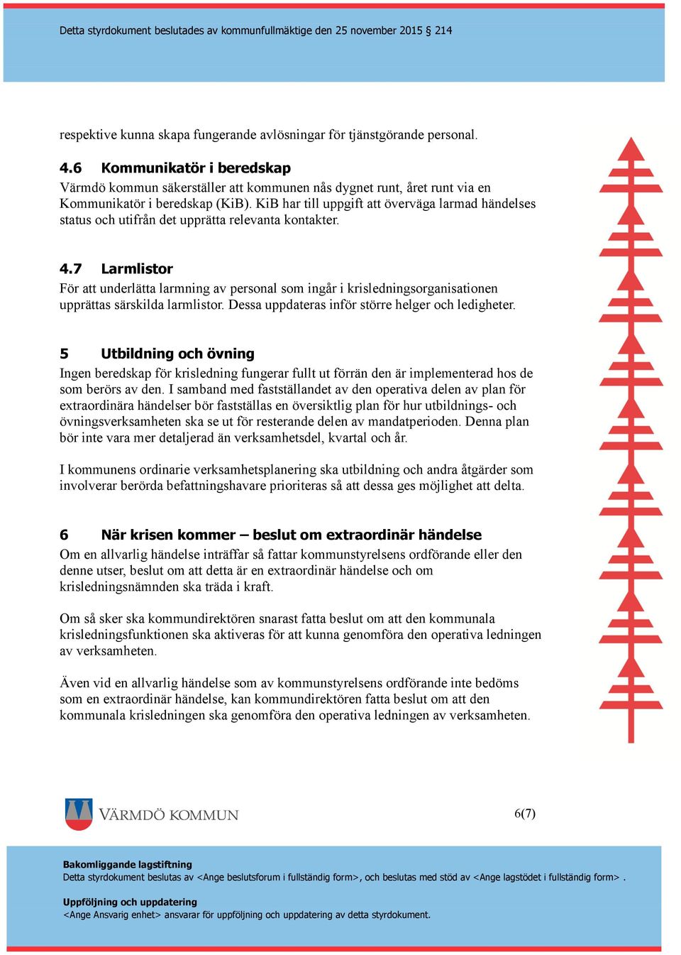 KiB har till uppgift att överväga larmad händelses status och utifrån det upprätta relevanta kontakter. 4.