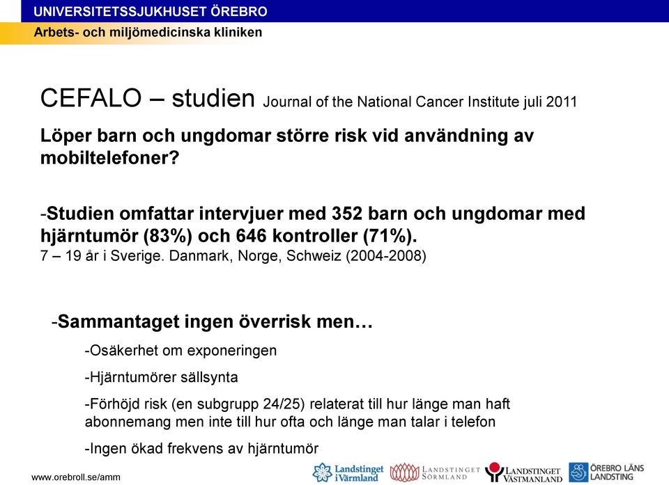 Danmark, Norge, Schweiz (2004-2008) -Sammantaget ingen överrisk men -Osäkerhet om exponeringen -Hjärntumörer sällsynta -Förhöjd risk