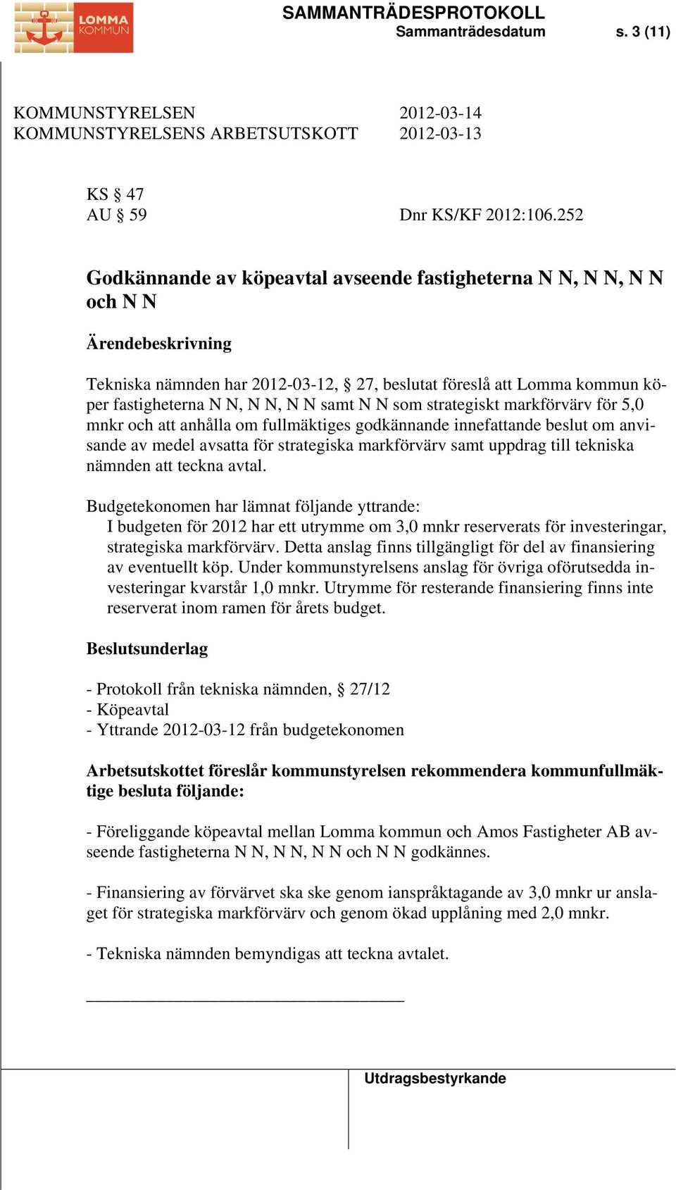 samt N N som strategiskt markförvärv för 5,0 mnkr och att anhålla om fullmäktiges godkännande innefattande beslut om anvisande av medel avsatta för strategiska markförvärv samt uppdrag till tekniska