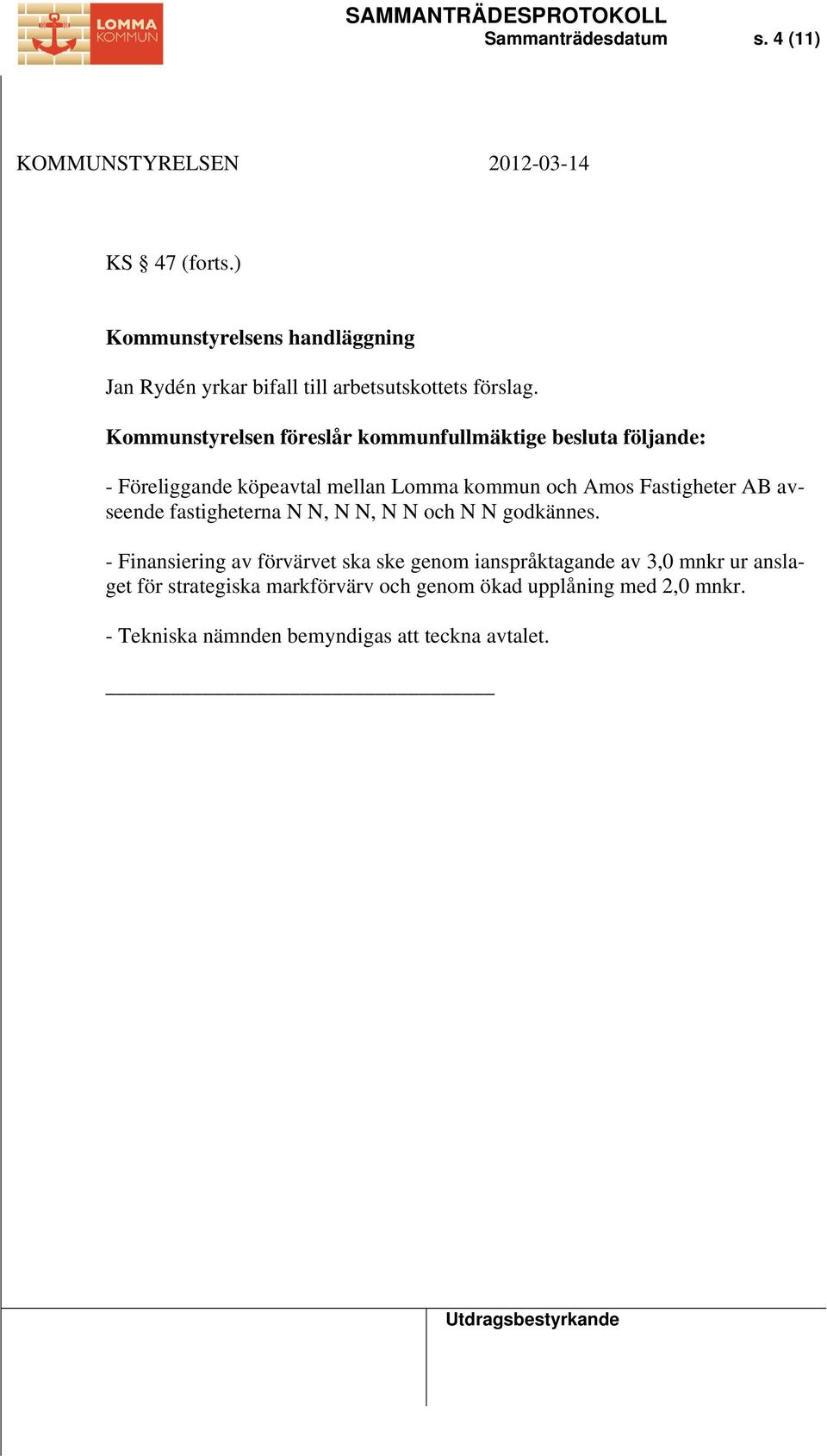 AB avseende fastigheterna N N, N N, N N och N N godkännes.