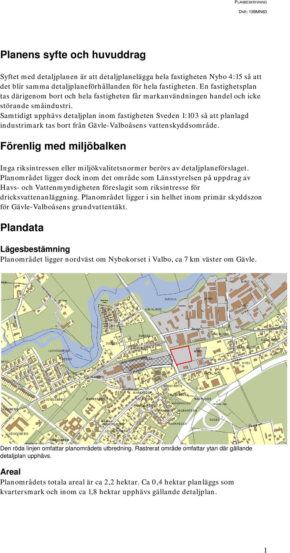 Samtidigt upphävs detaljplan inom fastigheten Sveden 1:103 så att planlagd industrimark tas bort från Gävle-Valboåsens vattenskyddsområde.