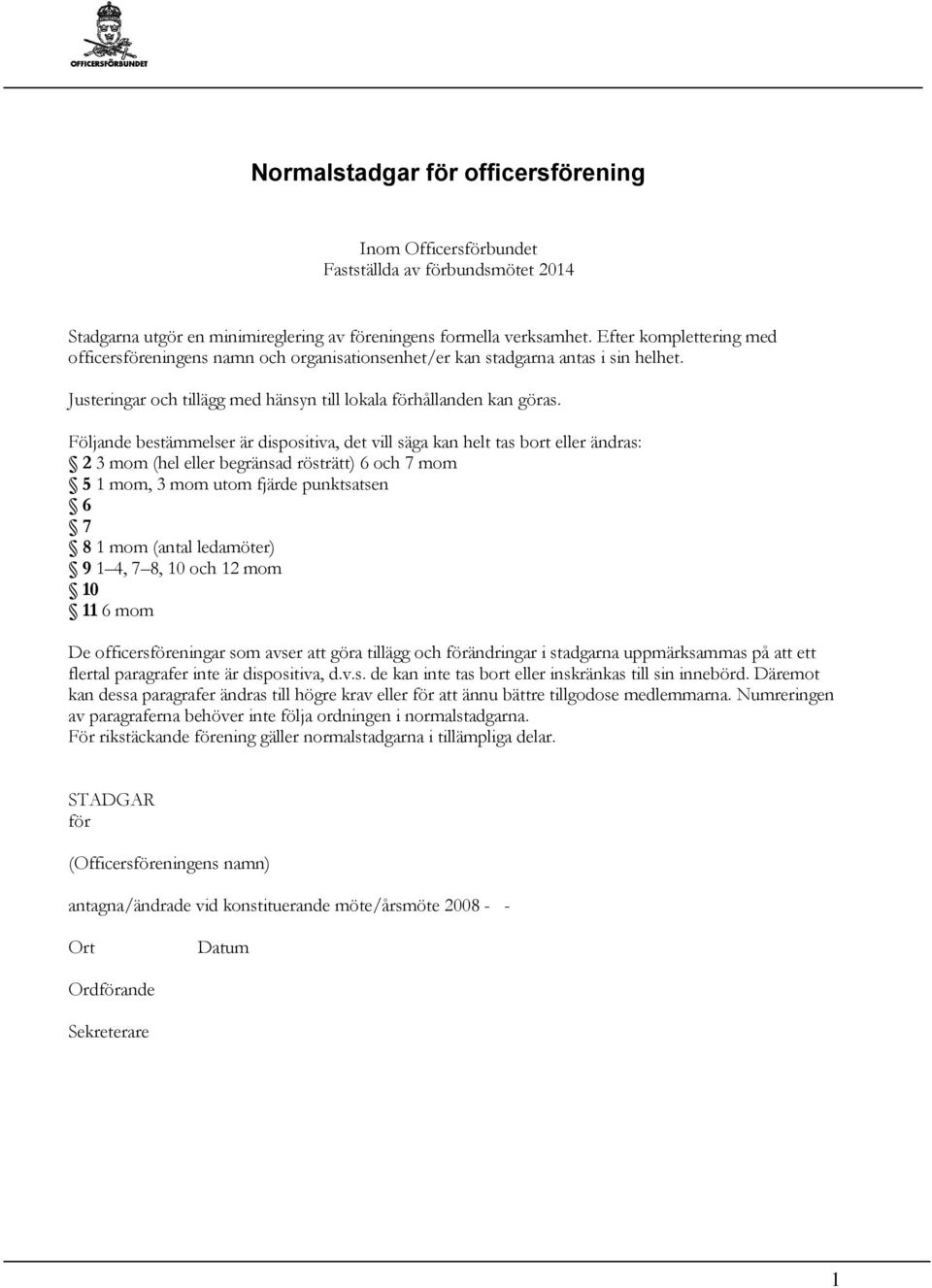 Följande bestämmelser är dispositiva, det vill säga kan helt tas bort eller ändras: 2 3 mom (hel eller begränsad rösträtt) 6 och 7 mom 5 1 mom, 3 mom utom fjärde punktsatsen 6 7 8 1 mom (antal