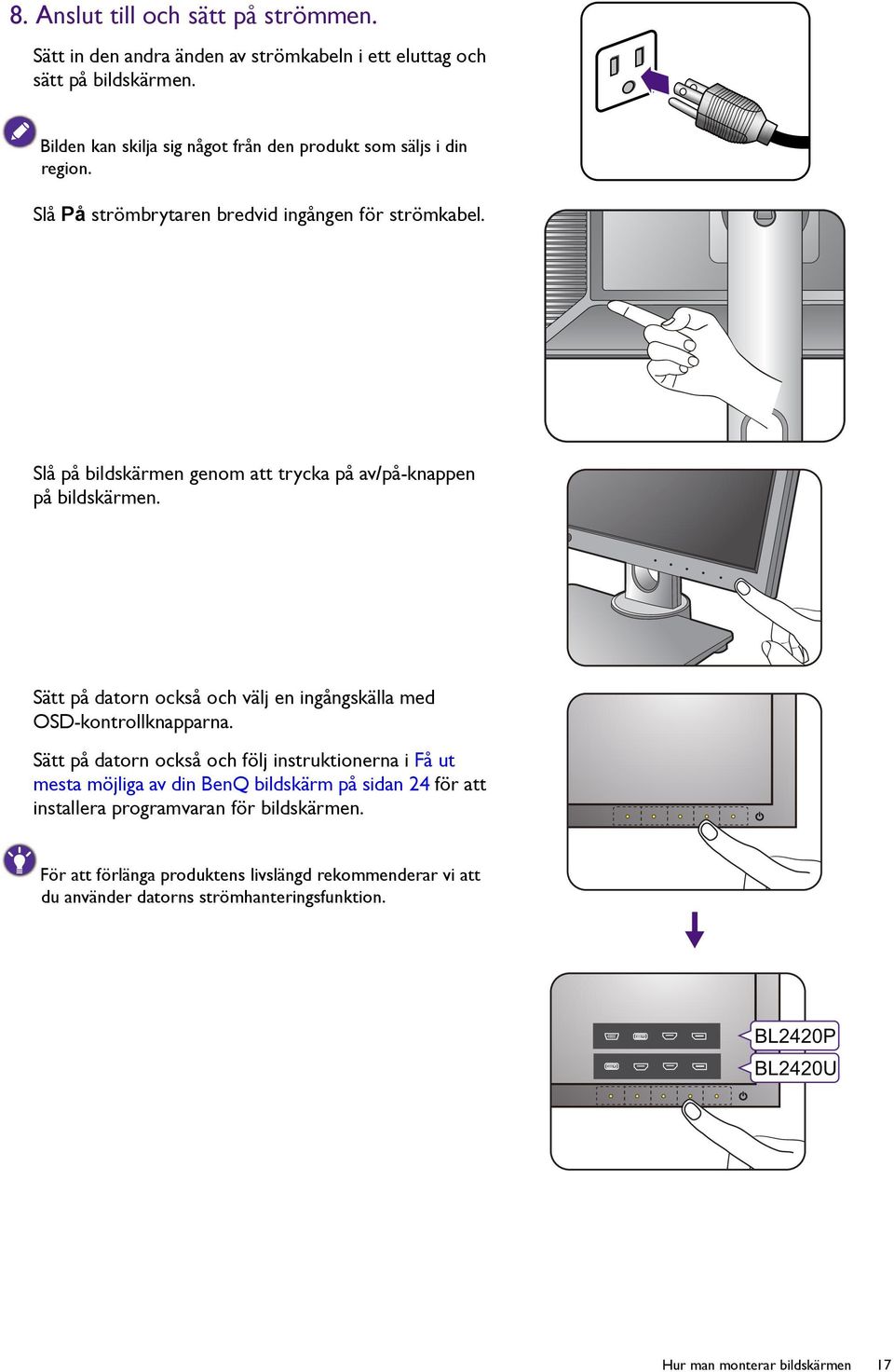 Slå på bildskärmen genom att trycka på av/på-knappen på bildskärmen. Sätt på datorn också och välj en ingångskälla med OSD-kontrollknapparna.