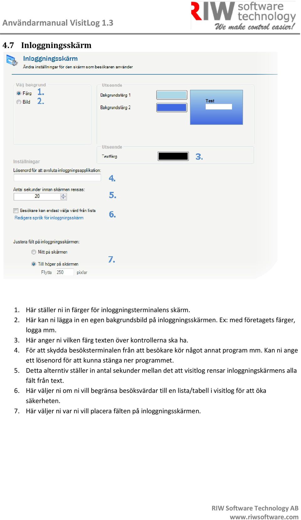 För att skydda besöksterminalen från att besökare kör något annat program mm. Kan ni ange ett lösenord för att kunna stänga ner programmet. 5.