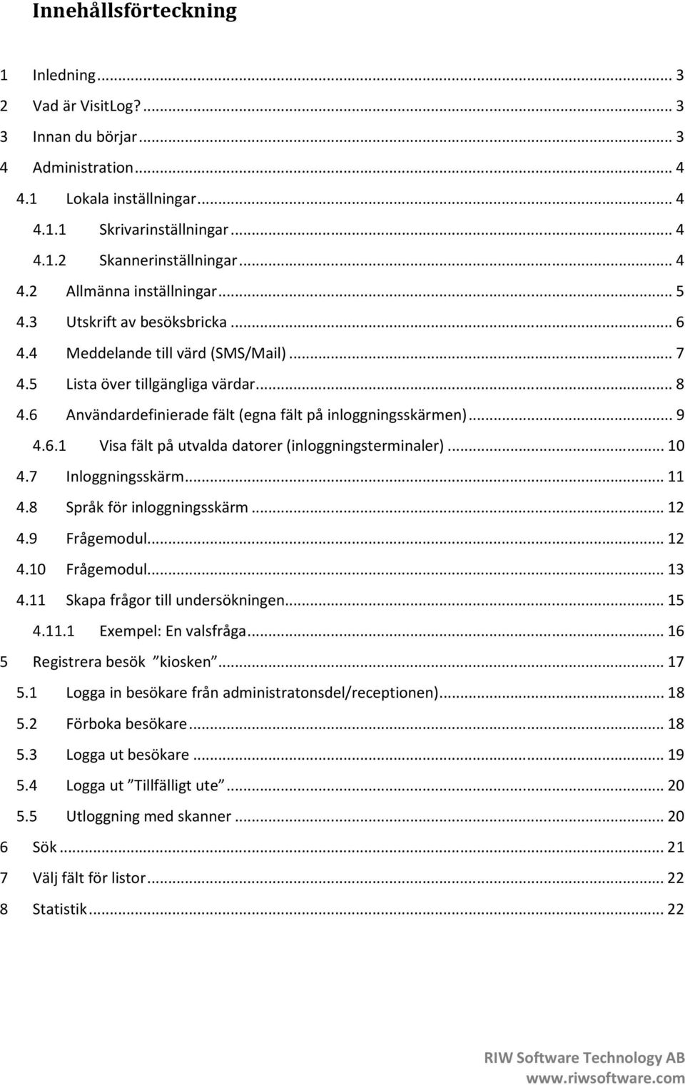 6 Användardefinierade fält (egna fält på inloggningsskärmen)... 9 4.6.1 Visa fält på utvalda datorer (inloggningsterminaler)... 10 4.7 Inloggningsskärm... 11 4.8 Språk för inloggningsskärm... 12 4.
