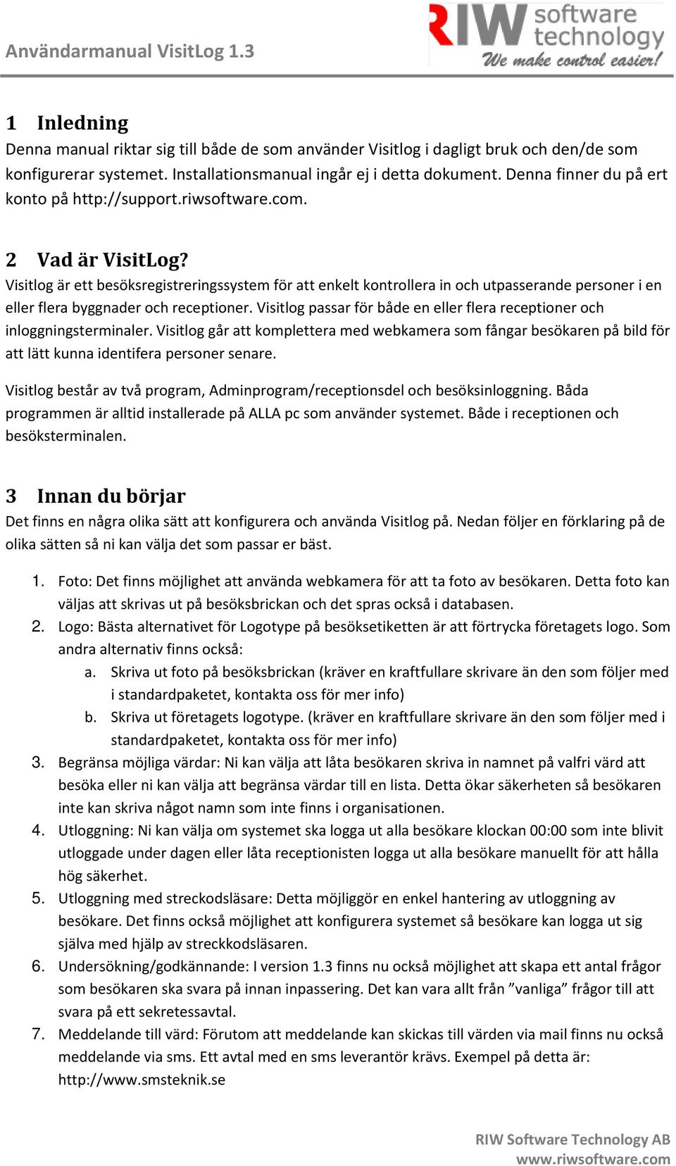 Visitlog är ett besöksregistreringssystem för att enkelt kontrollera in och utpasserande personer i en eller flera byggnader och receptioner.