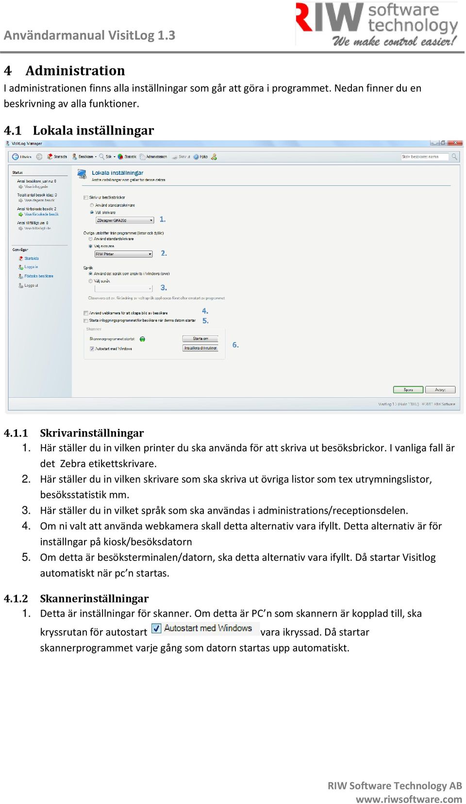 Här ställer du in vilken skrivare som ska skriva ut övriga listor som tex utrymningslistor, besöksstatistik mm. 3. Här ställer du in vilket språk som ska användas i administrations/receptionsdelen. 4.