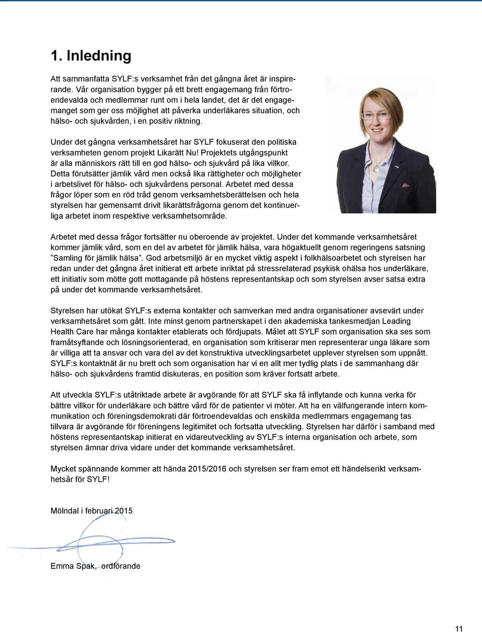 och sjukvården, i en positiv riktning. Under det gångna verksamhetsåret har SYLF fokuserat den politiska verksamheten genom projekt Likarätt Nu!