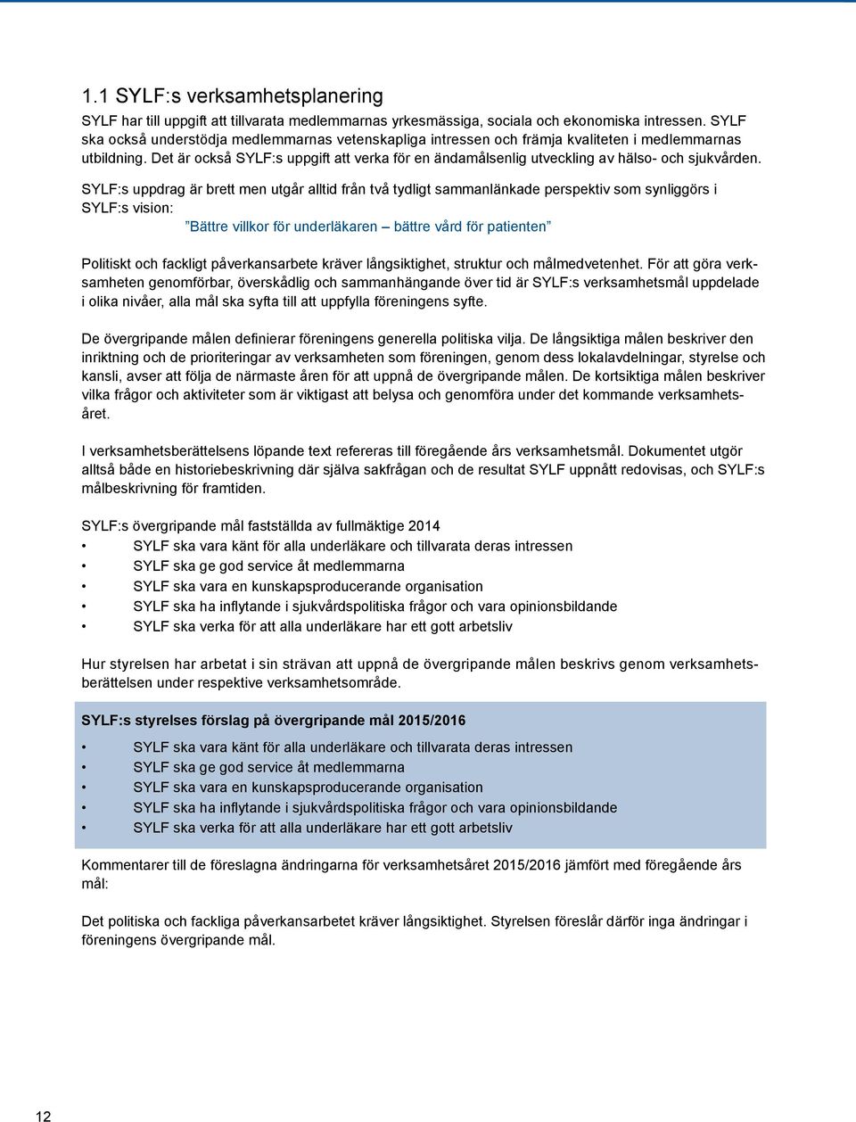 Det är också SYLF:s uppgift att verka för en ändamålsenlig utveckling av hälso- och sjukvården.