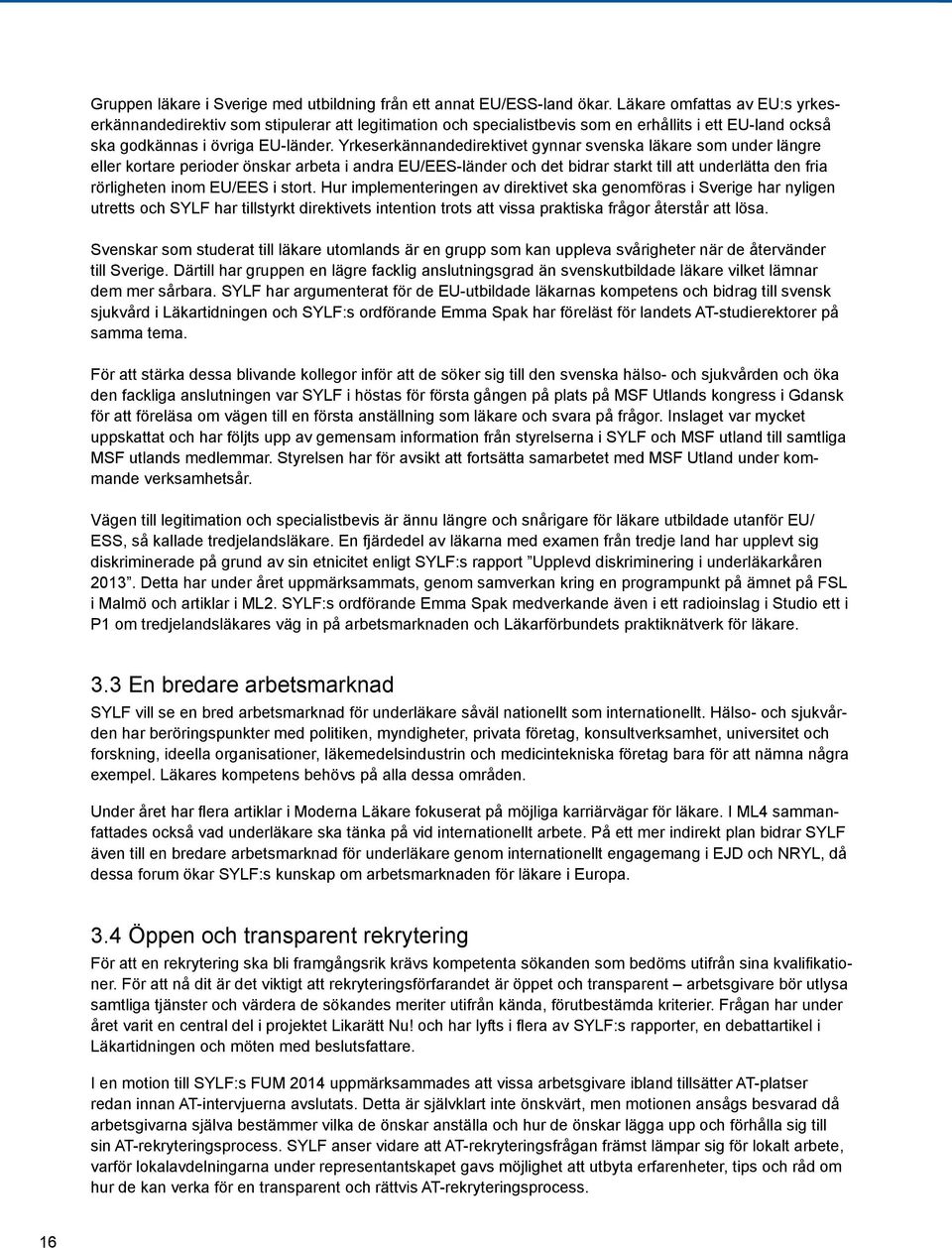 Yrkeserkännandedirektivet gynnar svenska läkare som under längre eller kortare perioder önskar arbeta i andra EU/EES-länder och det bidrar starkt till att underlätta den fria rörligheten inom EU/EES