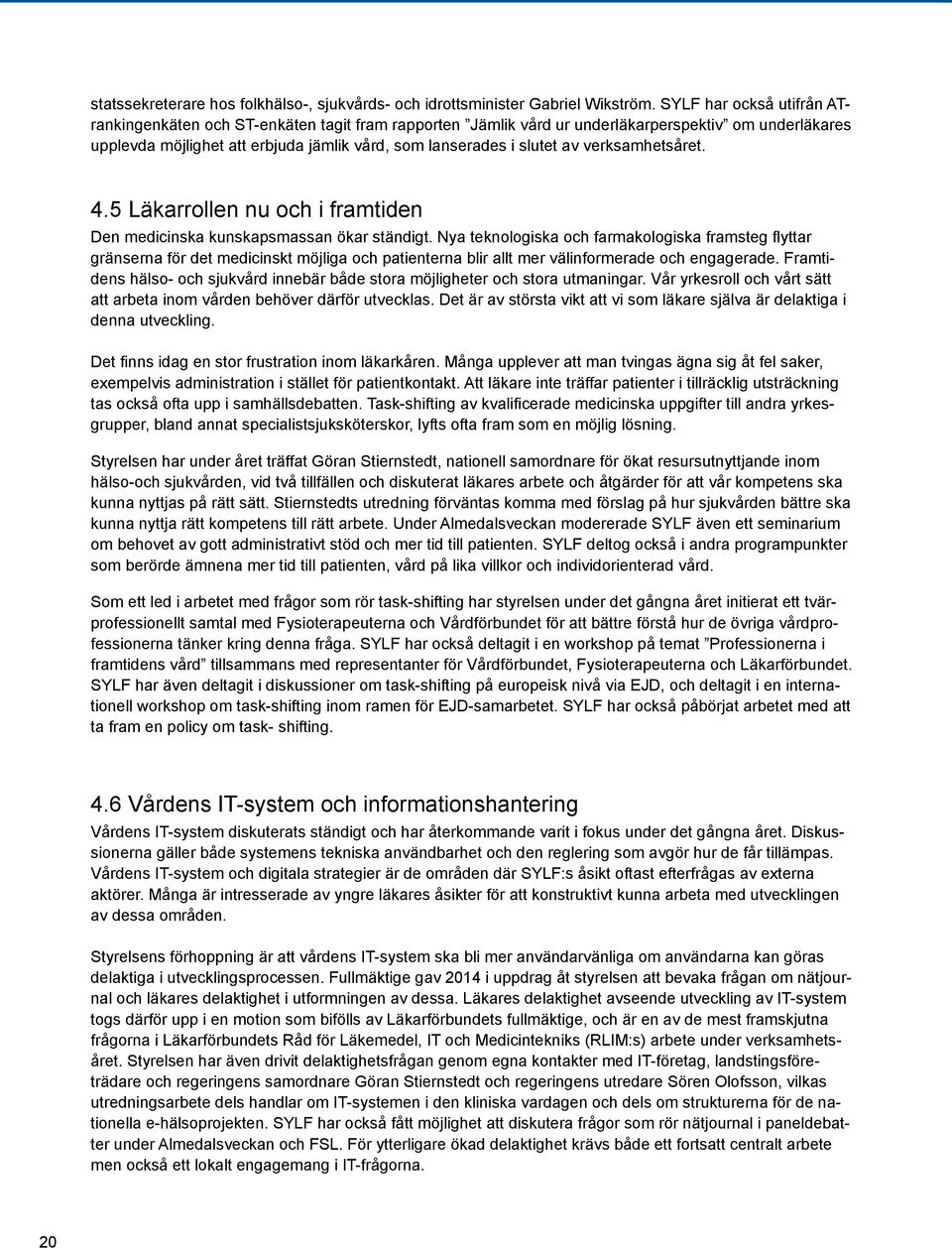 verksamhetsåret. 4.5 Läkarrollen nu och i framtiden Den medicinska kunskapsmassan ökar ständigt.