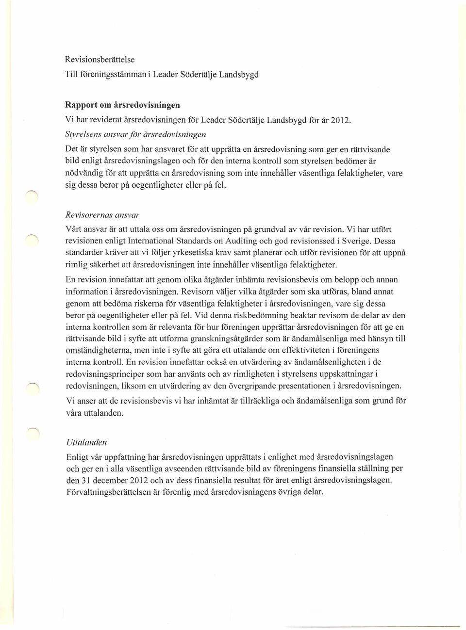 styrelsen bedömer är nödvändig för att upprätta en årsredovisning som inte innehåller väsentliga felaktigheter, vare sig dessa beror på oegentligheter eller på fel.