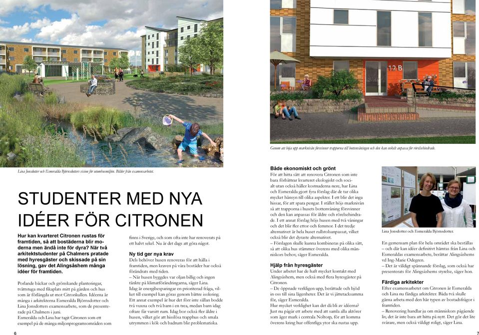 När två arkitektstudenter på Chalmers pratade med hyresgäster och skissade på sin lösning, gav det Alingsåshem många idéer för framtiden.