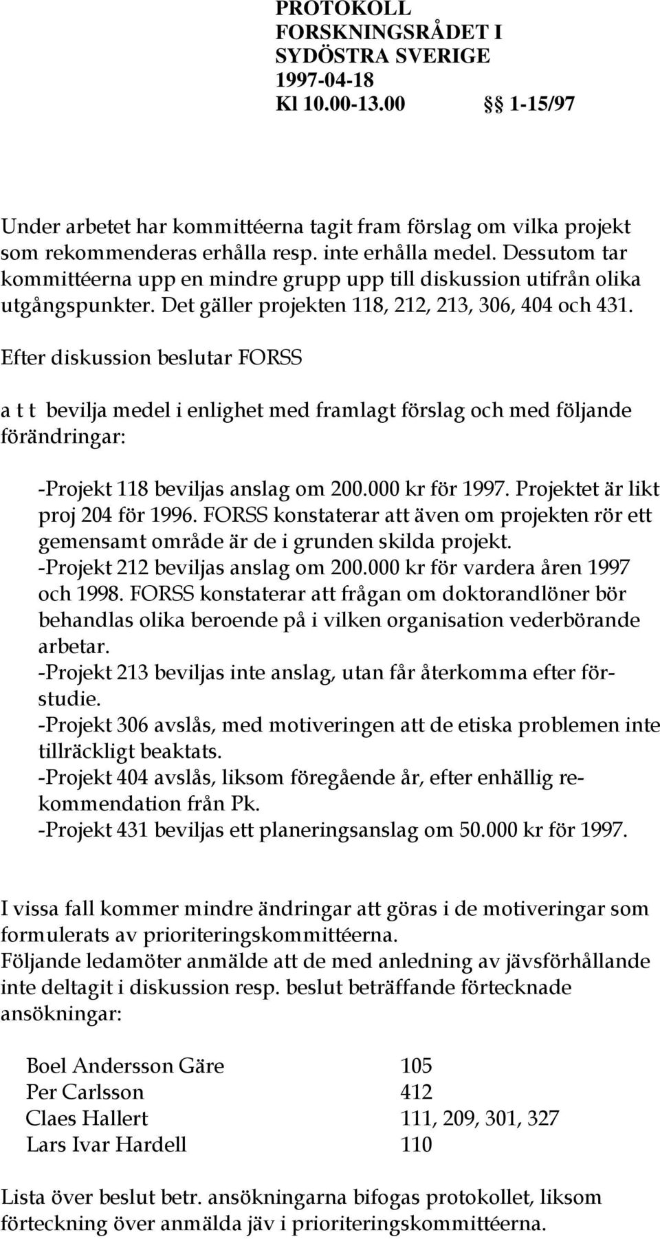 Efter diskussion beslutar FORSS a t t bevilja medel i enlighet med framlagt förslag och med följande förändringar: -Projekt 118 beviljas anslag om 200.000 kr för 1997.