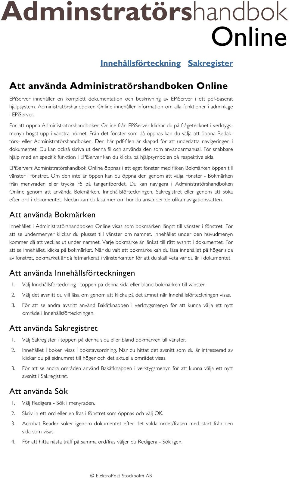 För att öppna Administratörshandboken Online från EPiServer klickar du på frågetecknet i verktygsmenyn högst upp i vänstra hörnet.