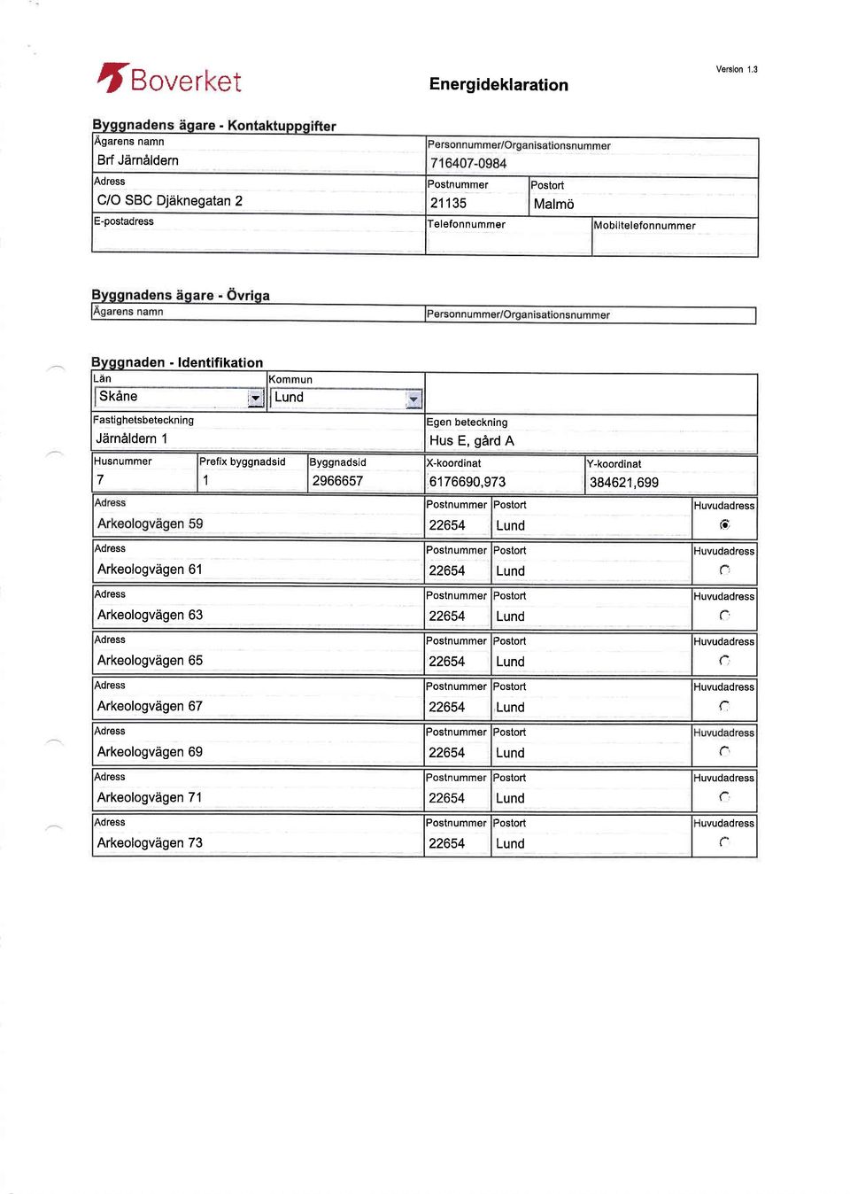 Arkeologvilgen 71 Arkeologvdgen 73 )refix byggnadsid 1 3yggnadsid zyoooc / :gen beteckning Hus E, gard A X-koordinat 61 76690,973 Postnummer rostort Postnummer rostort Postnummer