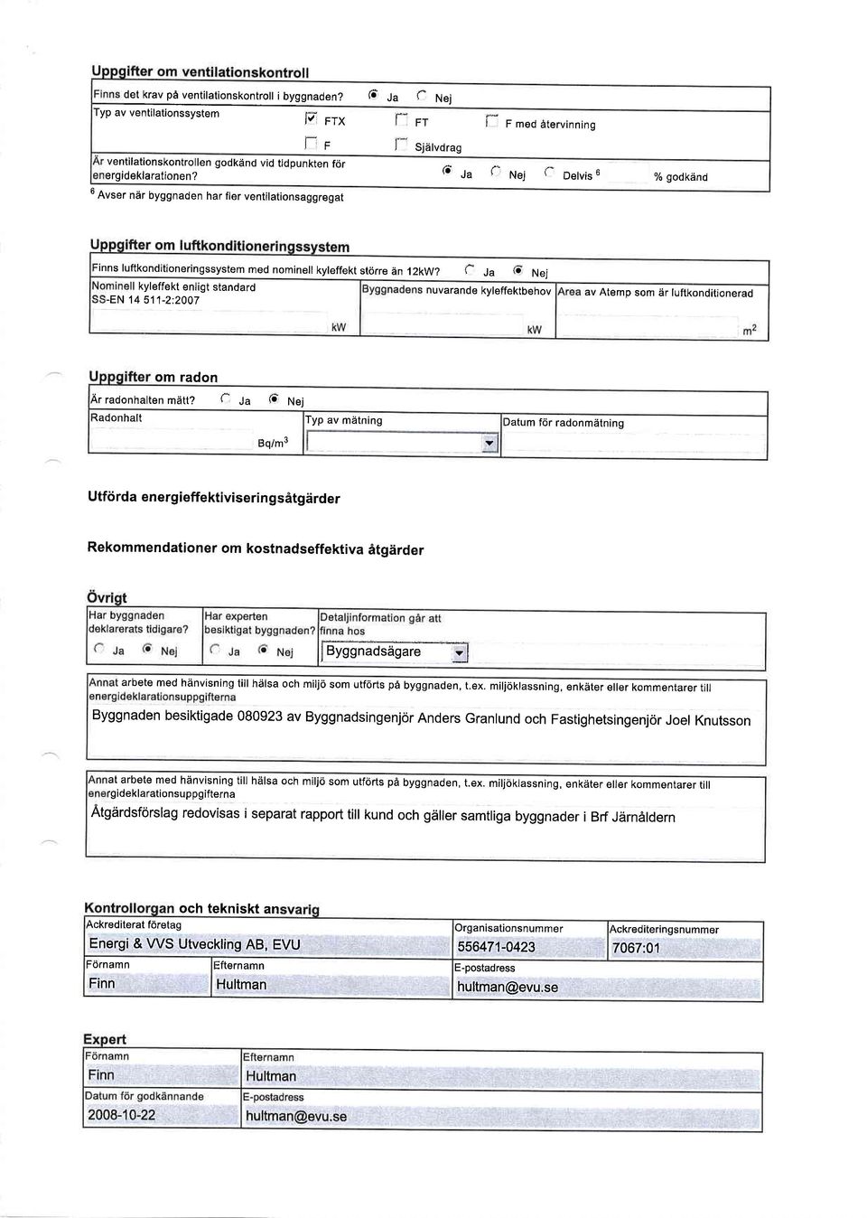 6 J" C ruej f D"lui, 6 o/ godkdnd 6 Avser neir byggnaden har fler ventilationsaggregat inns lufikonditioneringssystem med nominell kyleffekt stiirre dn 12kw? f.1" o Nei kyleffekt enligt standard nuvarande kyleffektbehov av -EN Atemp som ar luftkonditionerad 14 511-2:2Q07 om radon \r radonhalten mdtt?