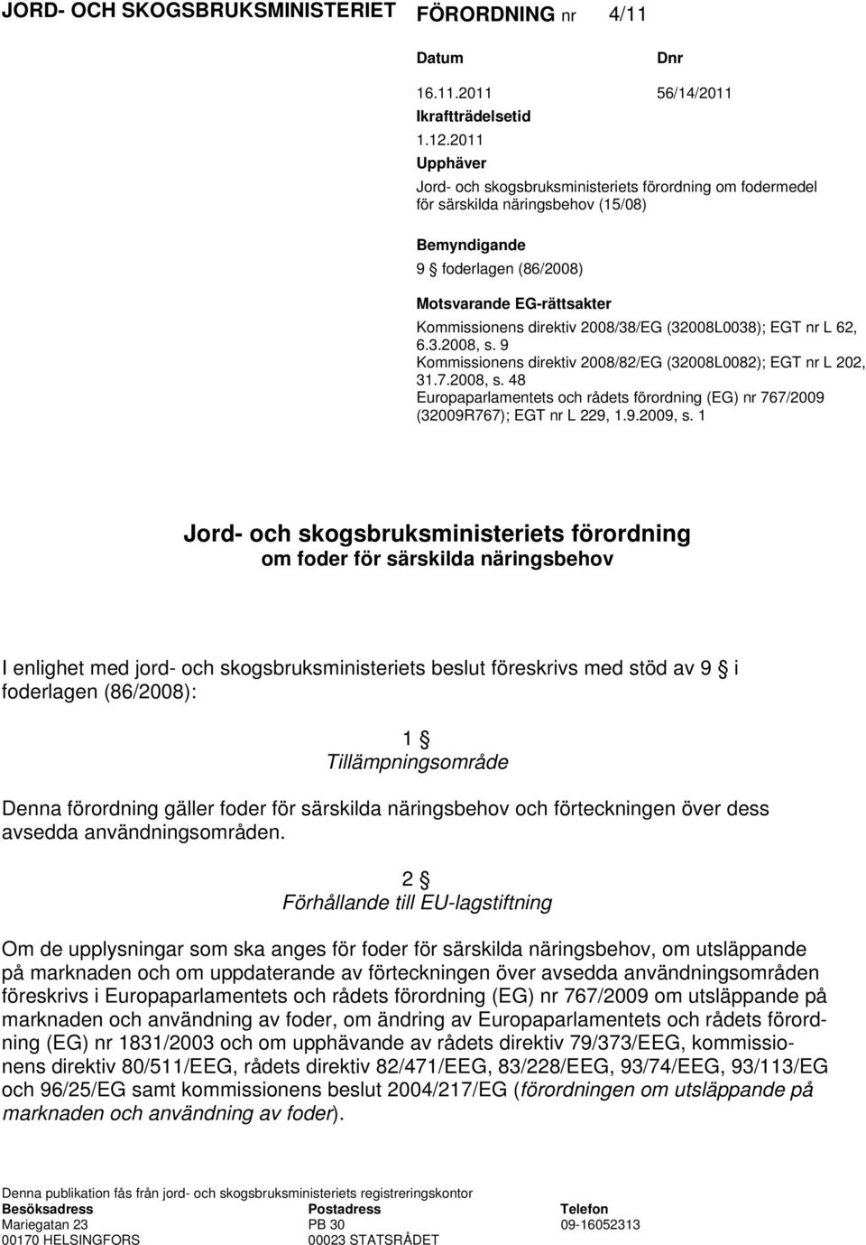 2008/38/EG (32008L0038); EGT nr L 62, 6.3.2008, s. 9 Kommissionens direktiv 2008/82/EG (32008L0082); EGT nr L 202, 31.7.2008, s. 48 Europaparlamentets och rådets förordning (EG) nr 767/2009 (32009R767); EGT nr L 229, 1.