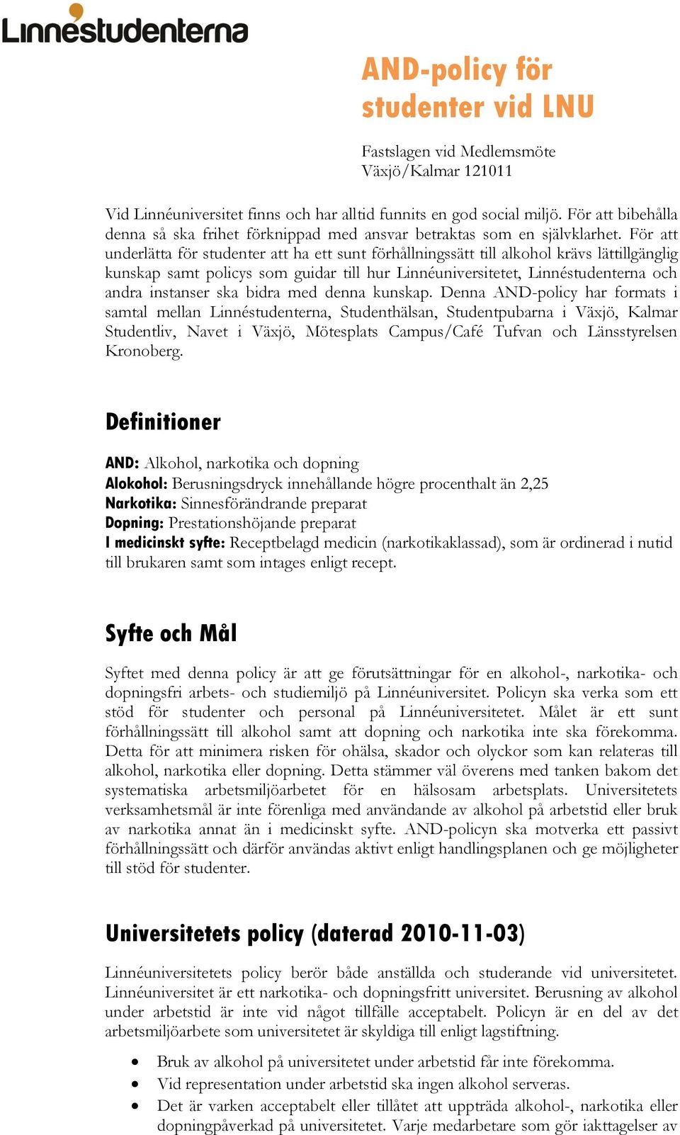 För att underlätta för studenter att ha ett sunt förhållningssätt till alkohol krävs lättillgänglig kunskap samt policys som guidar till hur Linnéuniversitetet, Linnéstudenterna och andra instanser