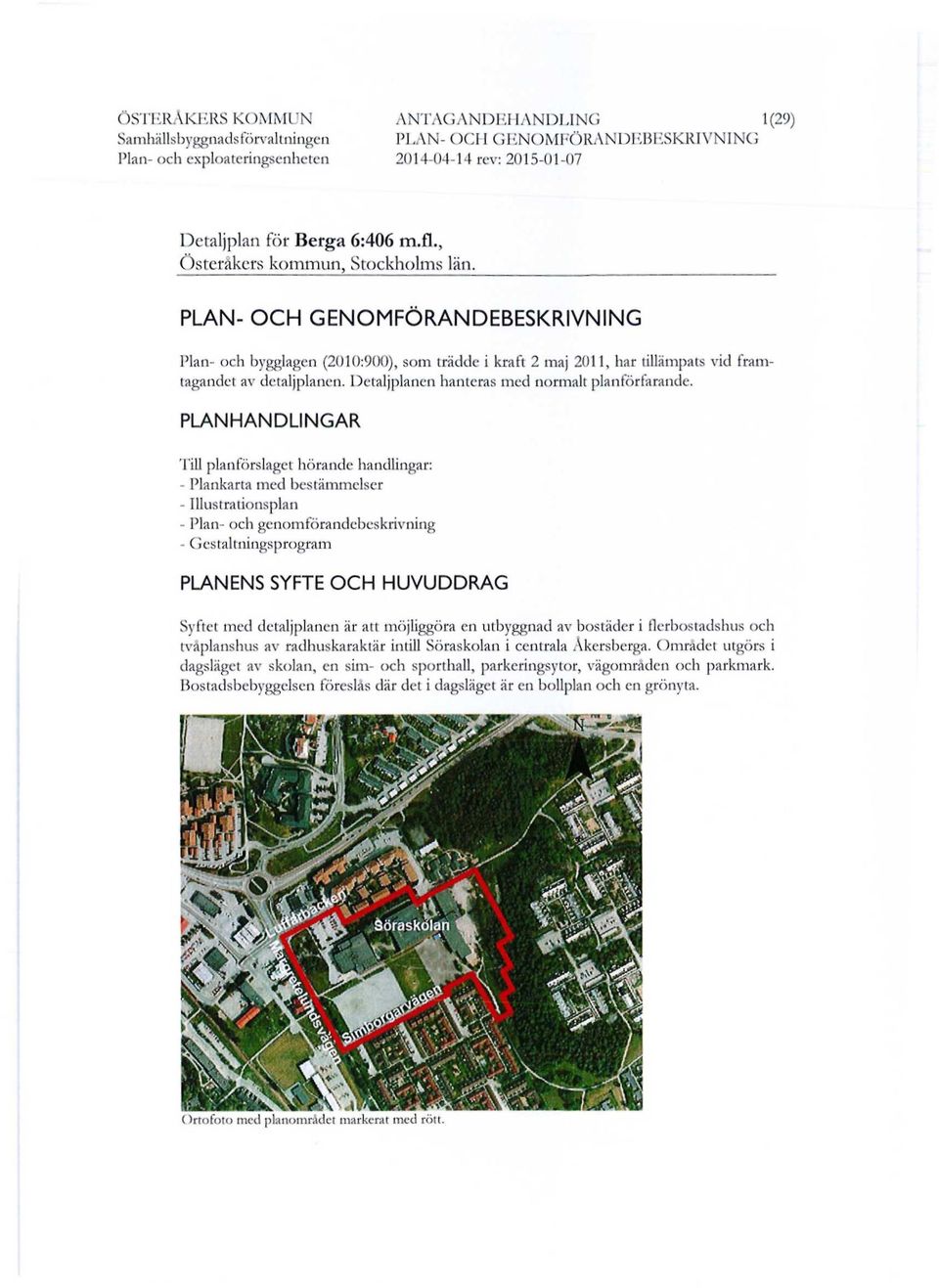 PLANHANDLINGAR Till planförslaget hörande handlingar: - Plankarta med bestämmelser - Illustrationsplan - Plan- och genomförandebeskrivning - Gestaltningsprogram PLANENS SYFTE OCH HUVUDDRAG Syftet med