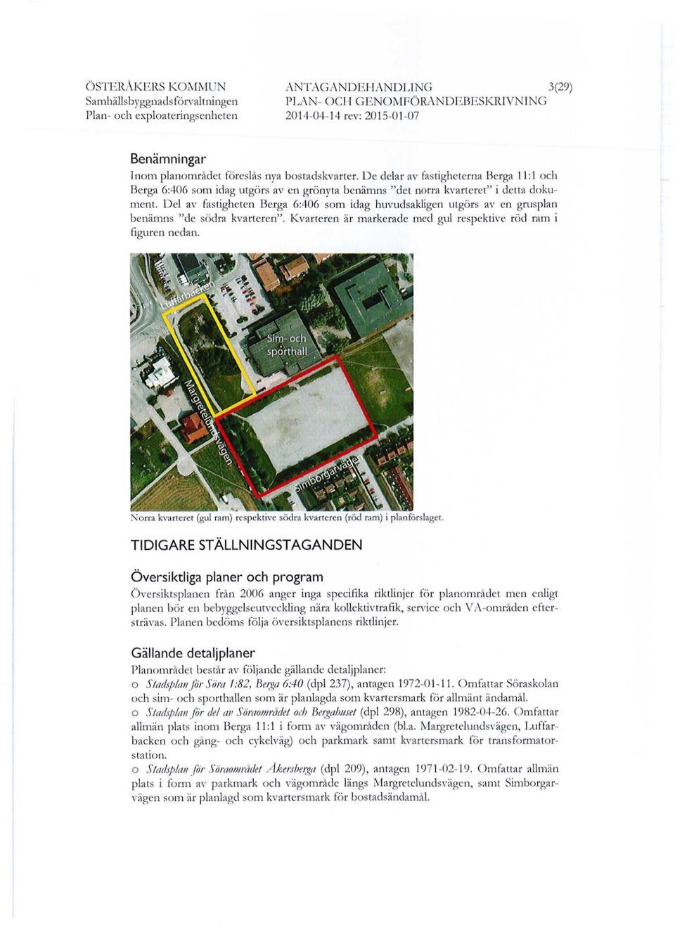Del av fastigheten Berga 6:406 som idag huvudsakligen utgörs av en grusplan benämns "de södra kvarteren". Kvarteren är markerade med gul respektive röd ram i figuren nedan.