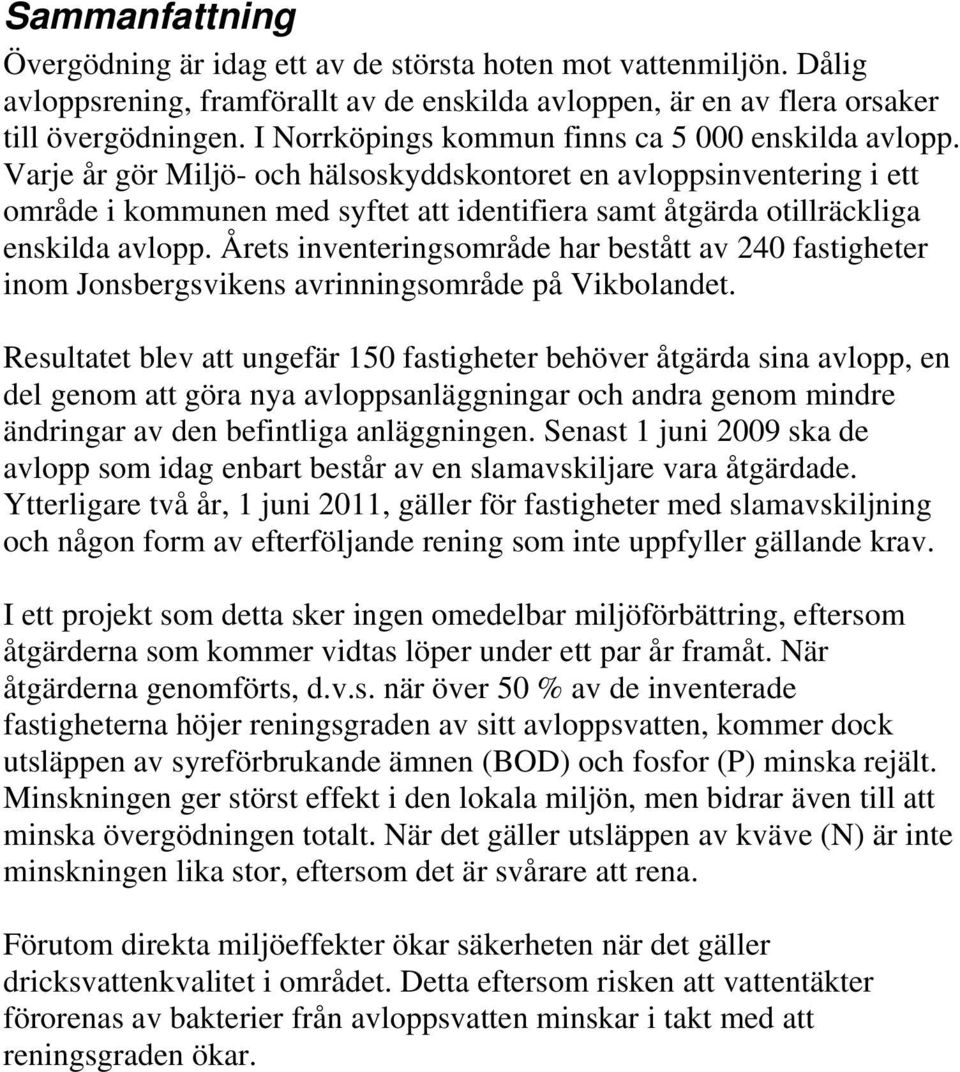 Varje år gör Miljö- och hälsoskyddskontoret en avloppsinventering i ett område i kommunen med syftet att identifiera samt åtgärda otillräckliga enskilda avlopp.