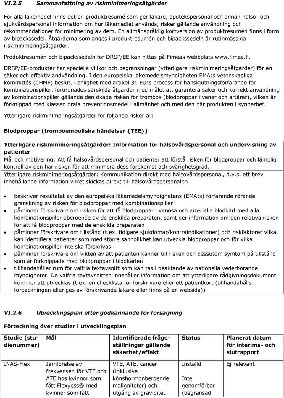 Åtgärderna som anges i produktresumén och bipackssedeln är rutinmässiga riskminimeringsåtgärder. Produktresumén och bipackssedeln för DRSP/EE kan hittas på Fimeas webbplats www.fim