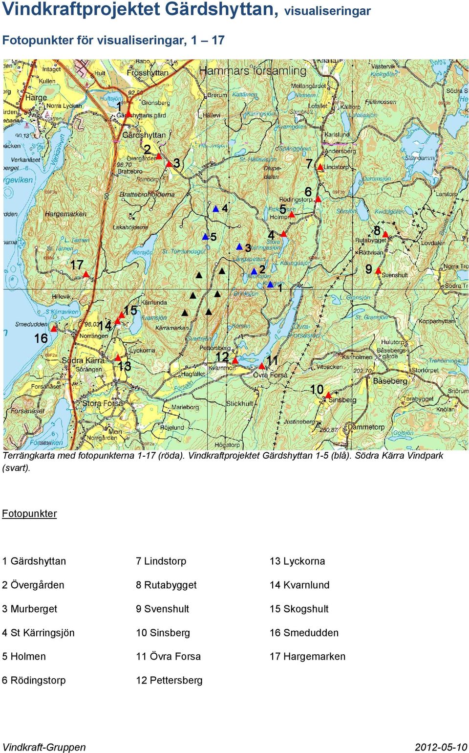 Fotopunkter 1 Gärdshyttan 7 Lindstorp 13 Lyckorna 2 Övergården 8 Rutabygget 14 Kvarnlund 3 Murberget 9