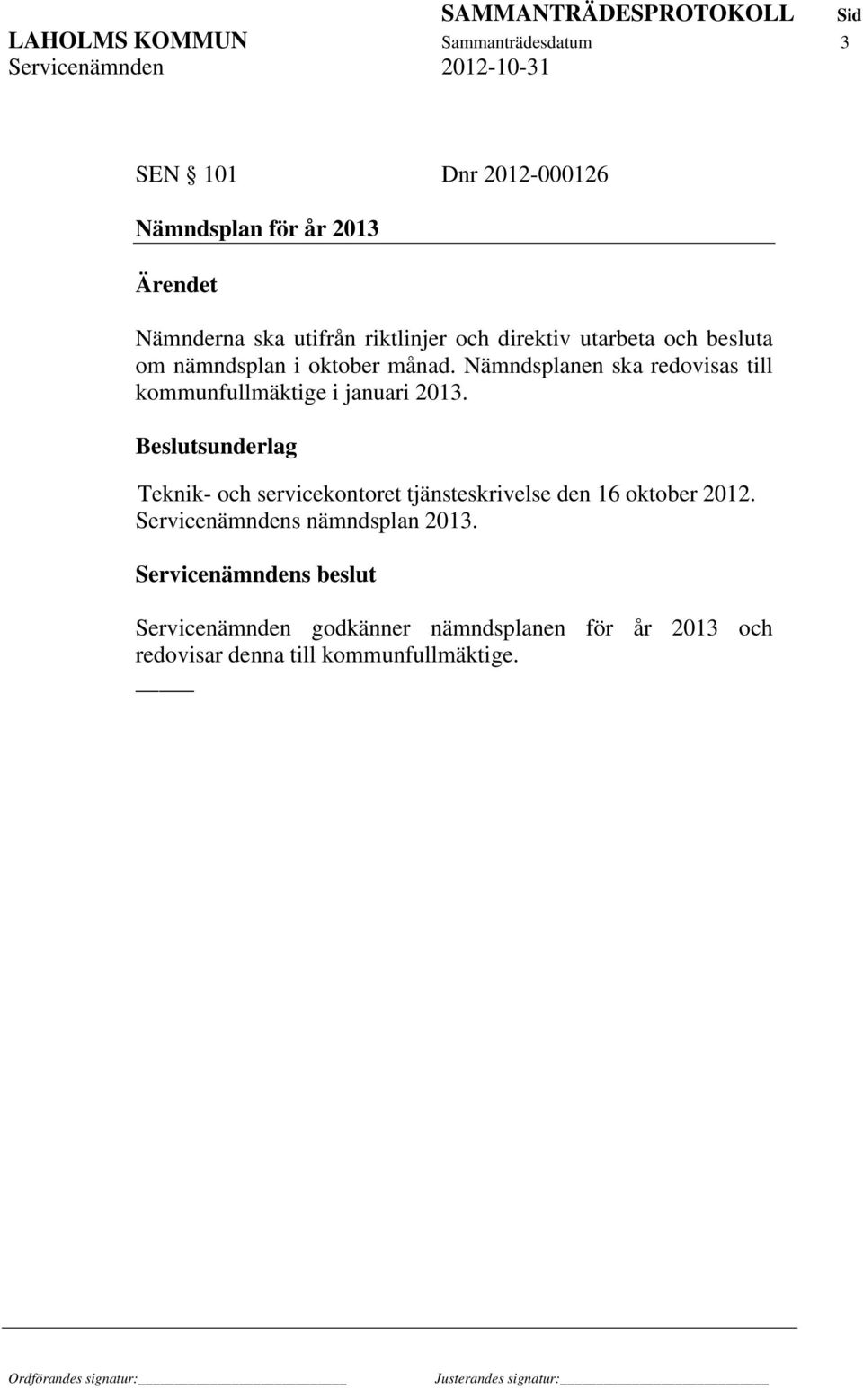 Nämndsplanen ska redovisas till kommunfullmäktige i januari 2013.