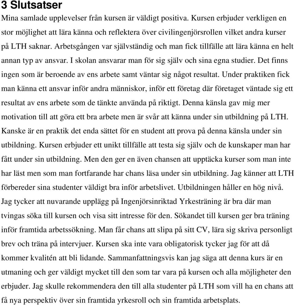 Arbetsgången var självständig och man fick tillfälle att lära känna en helt annan typ av ansvar. I skolan ansvarar man för sig själv och sina egna studier.